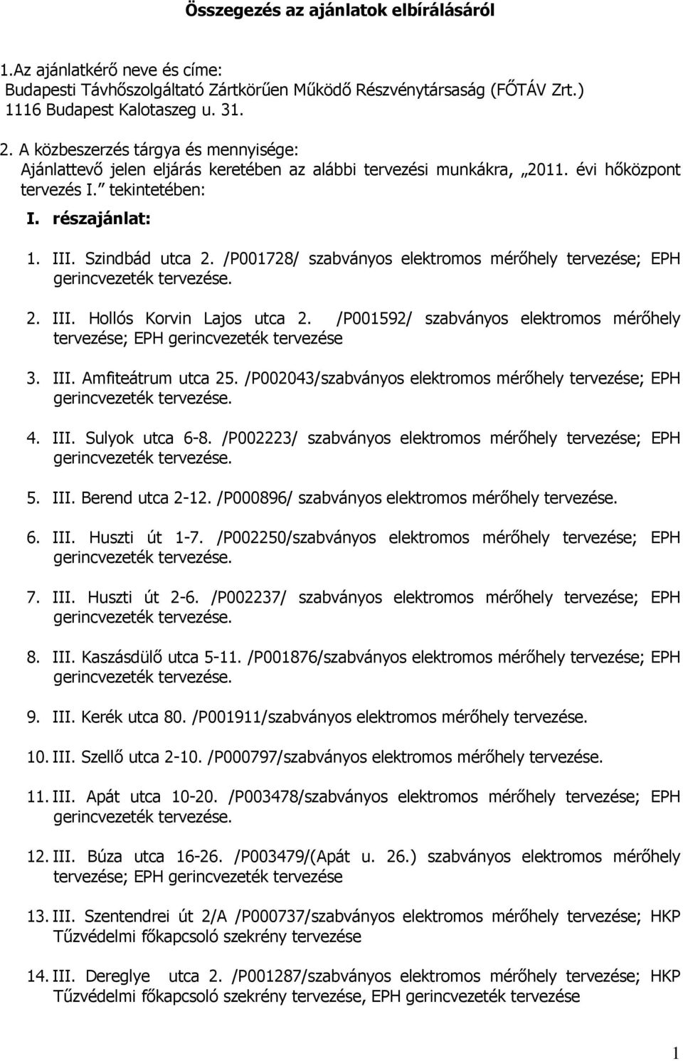 /P001728/ szabványos elektromos mérőhely tervezése; EPH 2. III. Hollós Korvin Lajos utca 2. /P001592/ szabványos elektromos mérőhely tervezése; EPH gerincvezeték tervezése 3. III. Amfiteátrum utca 25.