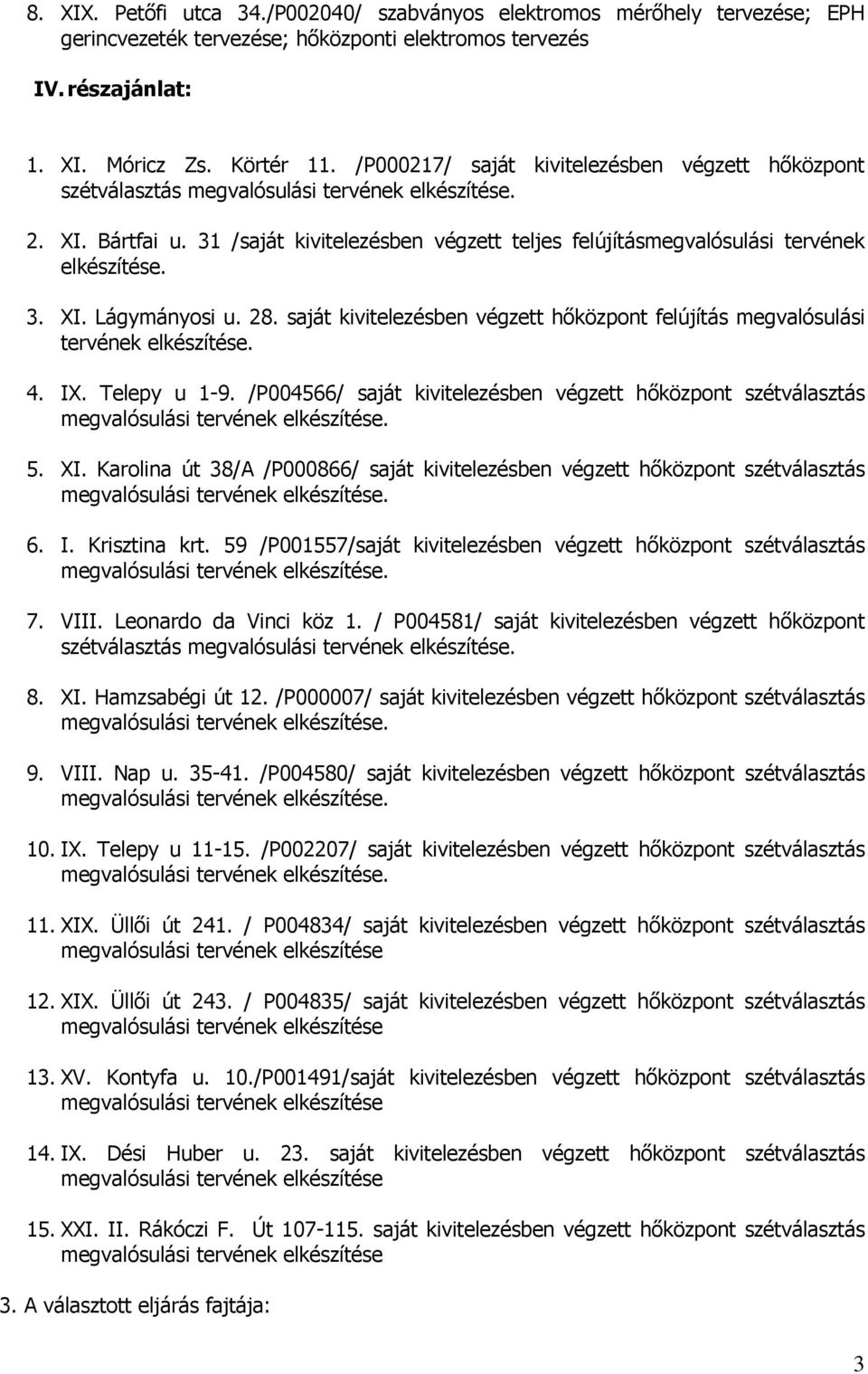 31 /saját kivitelezésben végzett teljes felújításmegvalósulási tervének elkészítése. 3. XI. Lágymányosi u. 28. saját kivitelezésben végzett hőközpont felújítás megvalósulási tervének elkészítése. 4.