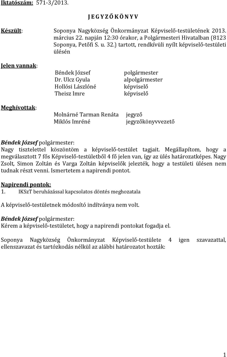 Ulcz Gyula Hollósi Lászlóné Theisz Imre polgármester alpolgármester képviselő képviselő Meghívottak: Molnárné Tarman Renáta jegyző Miklós Imréné jegyzőkönyvvezető Nagy tisztelettel köszöntöm a