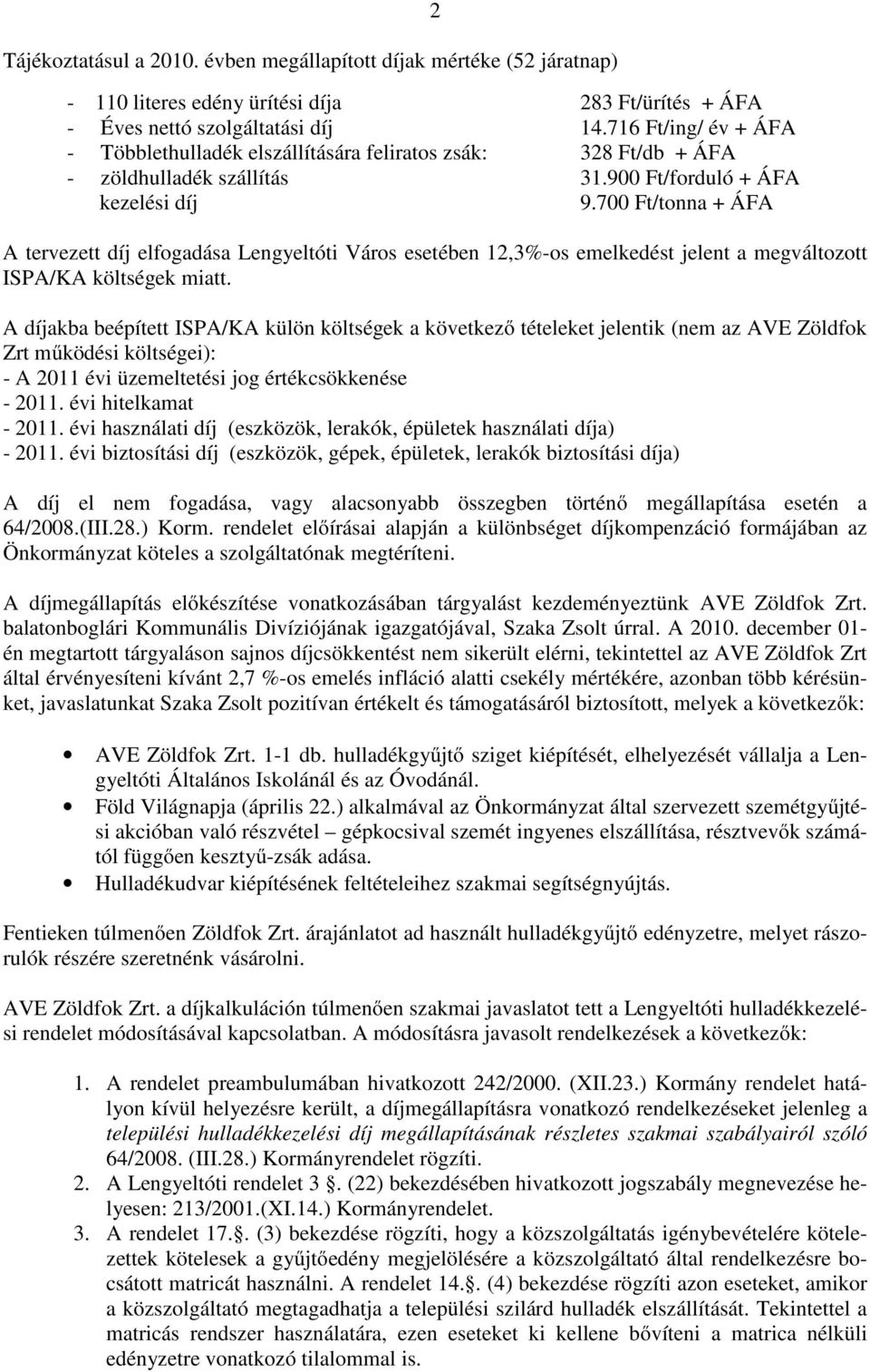 700 Ft/tonna + ÁFA A tervezett díj elfogadása Lengyeltóti Város esetében 12,3%-os emelkedést jelent a megváltozott ISPA/KA költségek miatt.