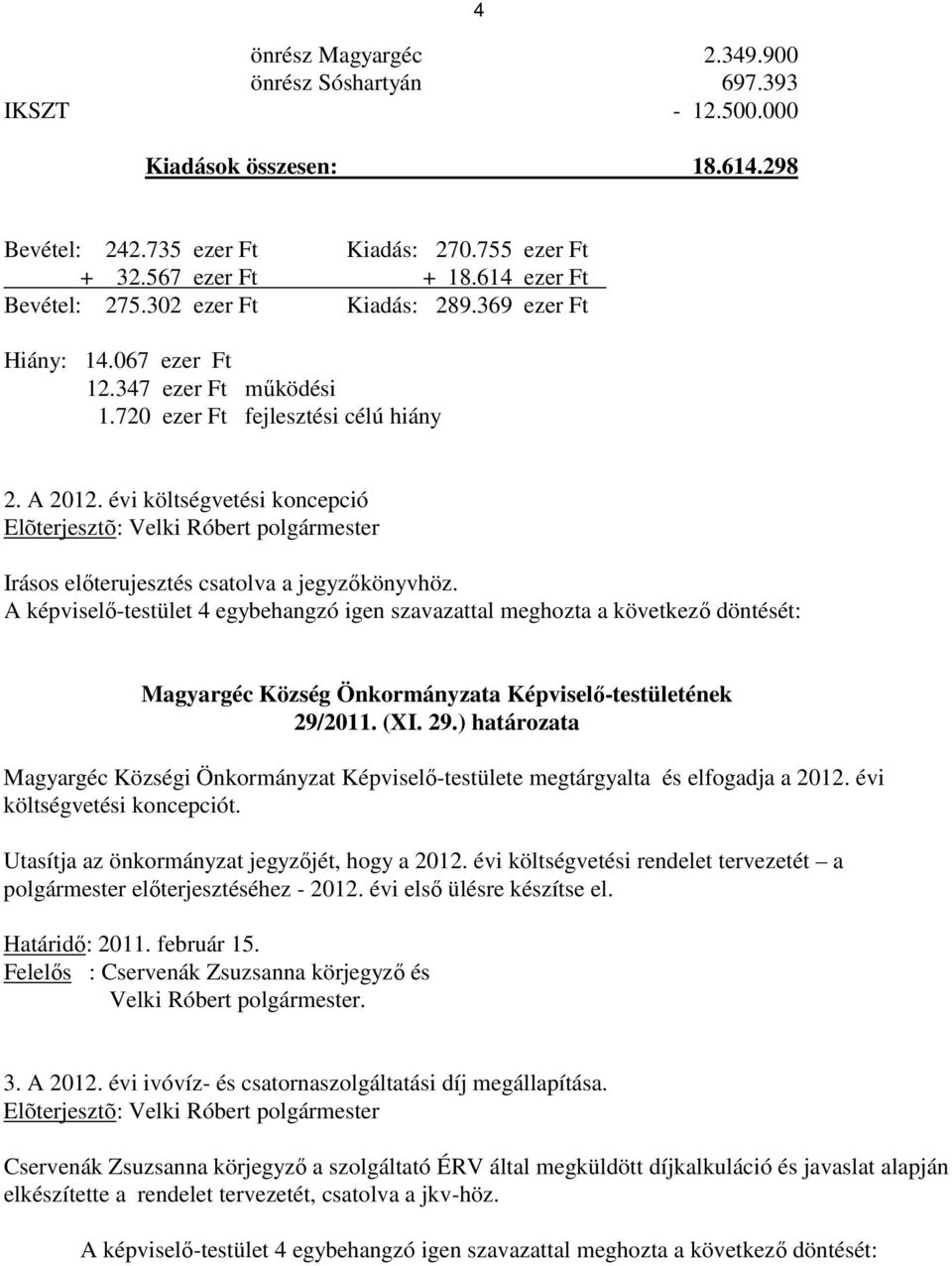 évi költségvetési koncepció Irásos elıterujesztés csatolva a jegyzıkönyvhöz. A képviselı-testület 4 egybehangzó igen szavazattal meghozta a következı döntését: 29/