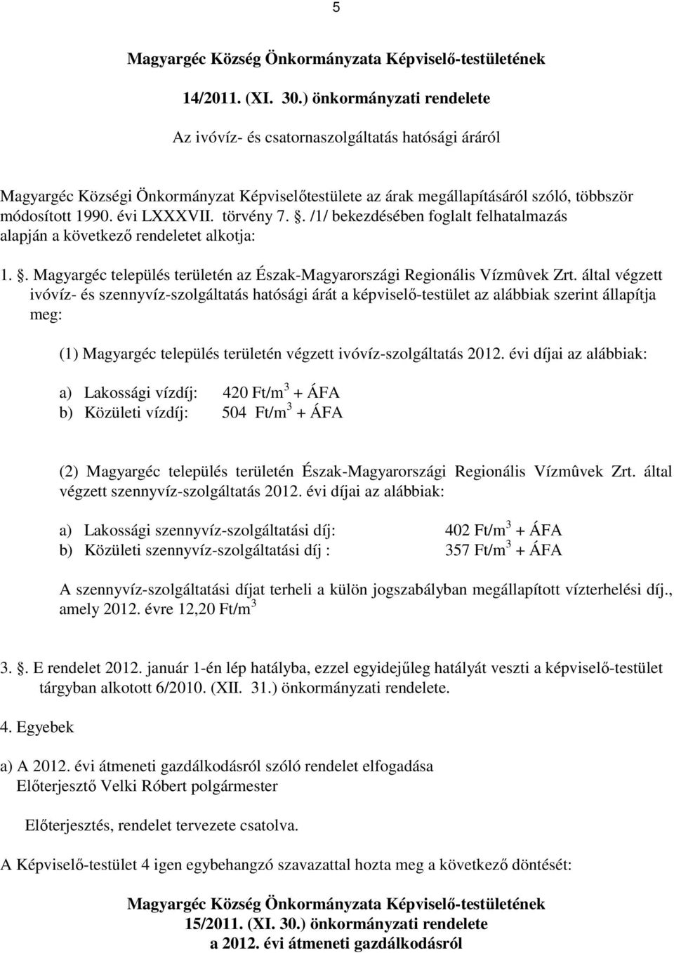 törvény 7.. /1/ bekezdésében foglalt felhatalmazás alapján a következı rendeletet alkotja: 1.. Magyargéc település területén az Észak-Magyarországi Regionális Vízmûvek Zrt.