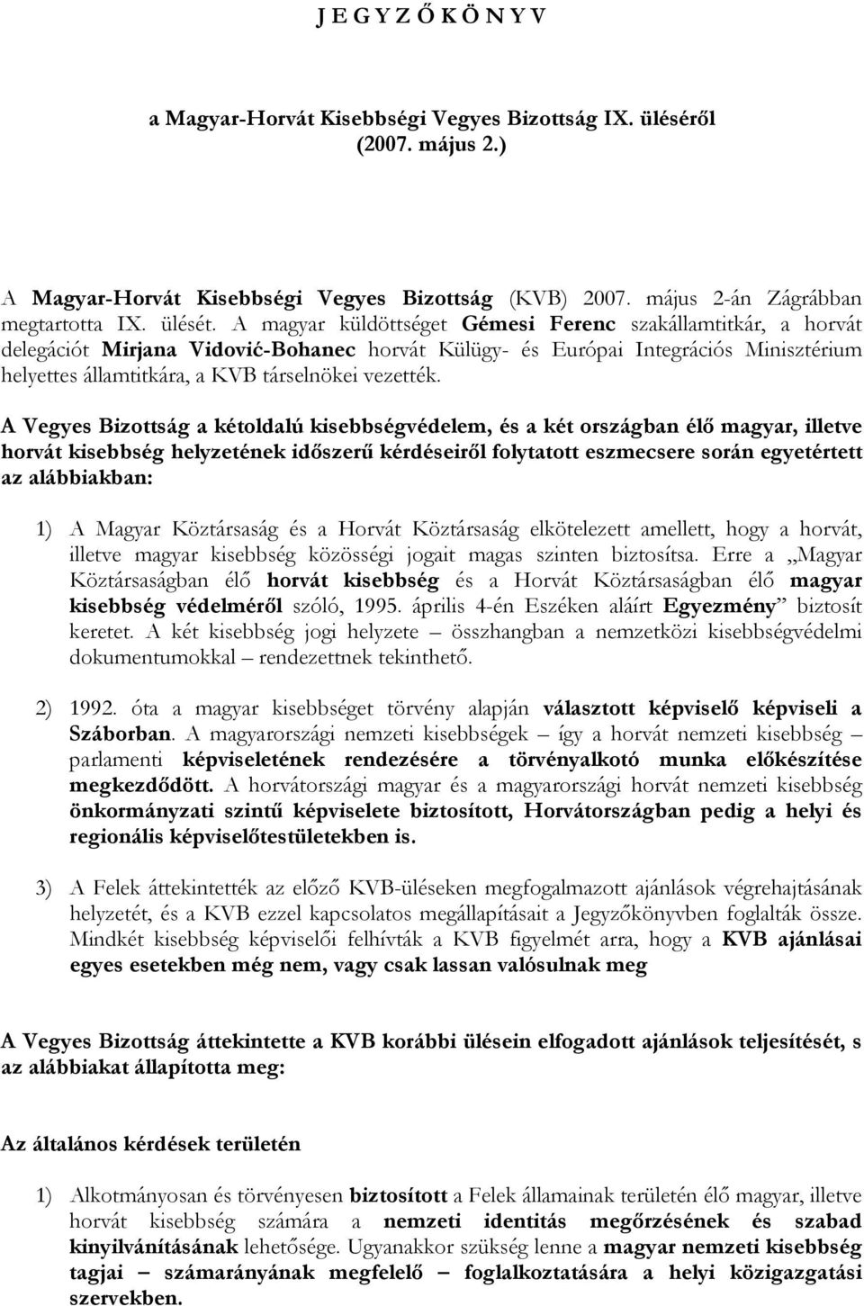 A Vegyes Bizottság a kétoldalú kisebbségvédelem, és a két országban élő magyar, illetve horvát kisebbség helyzetének időszerű kérdéseiről folytatott eszmecsere során egyetértett az alábbiakban: 1) A