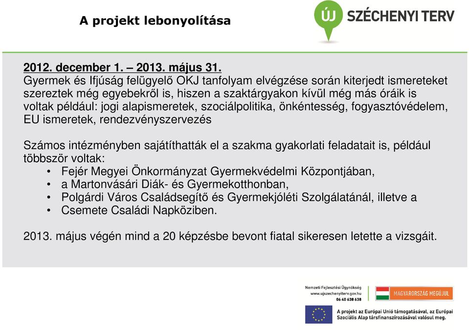 jogi alapismeretek, szociálpolitika, önkéntesség, fogyasztóvédelem, EU ismeretek, rendezvényszervezés Számos intézményben sajátíthatták el a szakma gyakorlati feladatait is,