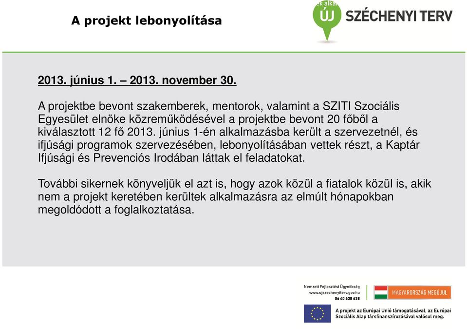 hogy azok közül a fiatalok közül is, akik nem a projekt keretében kerültek alkalmazásra az elmúlt hónapokban megoldódott A projekt lebonyolítása 2013. június 1. 2013. november 30.