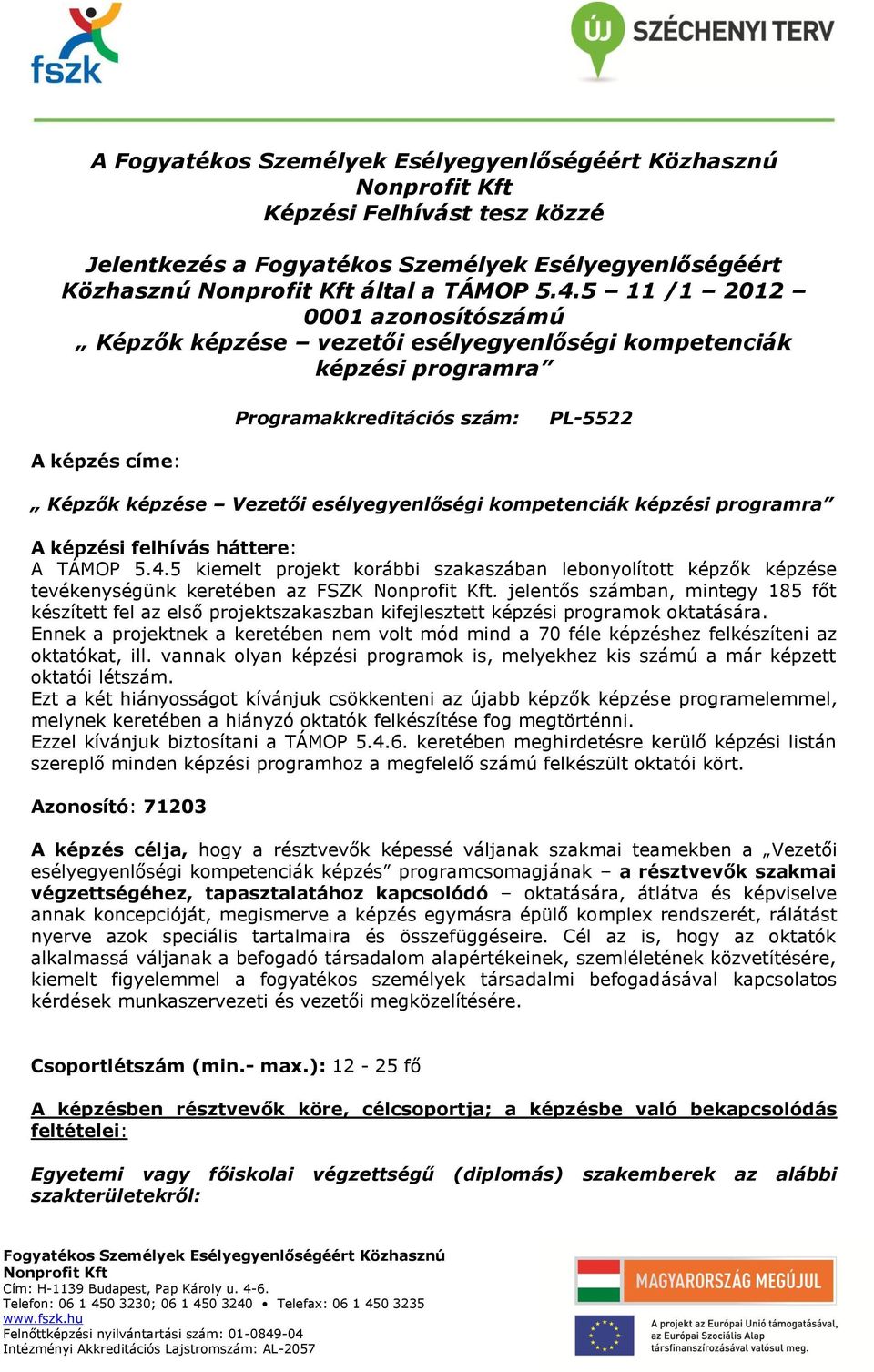 kompetenciák képzési programra A képzési felhívás háttere: A TÁMOP 5.4.5 kiemelt projekt korábbi szakaszában lebonyolított képzők képzése tevékenységünk keretében az FSZK Nonprofit Kft.