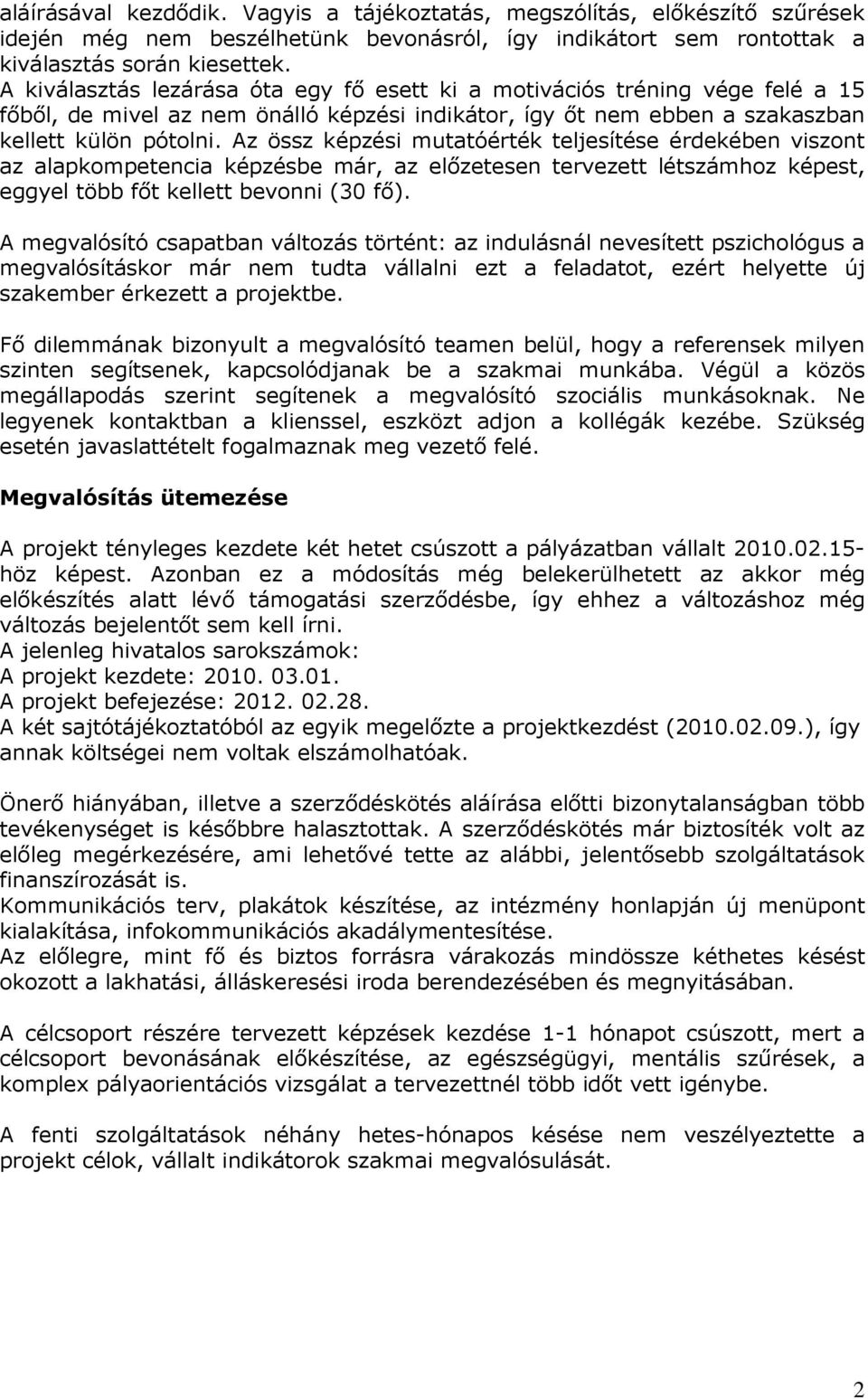 Az össz képzési mutatóérték teljesítése érdekében viszont az alapkompetencia képzésbe már, az elızetesen tervezett létszámhoz képest, eggyel több fıt kellett bevonni (30 fı).