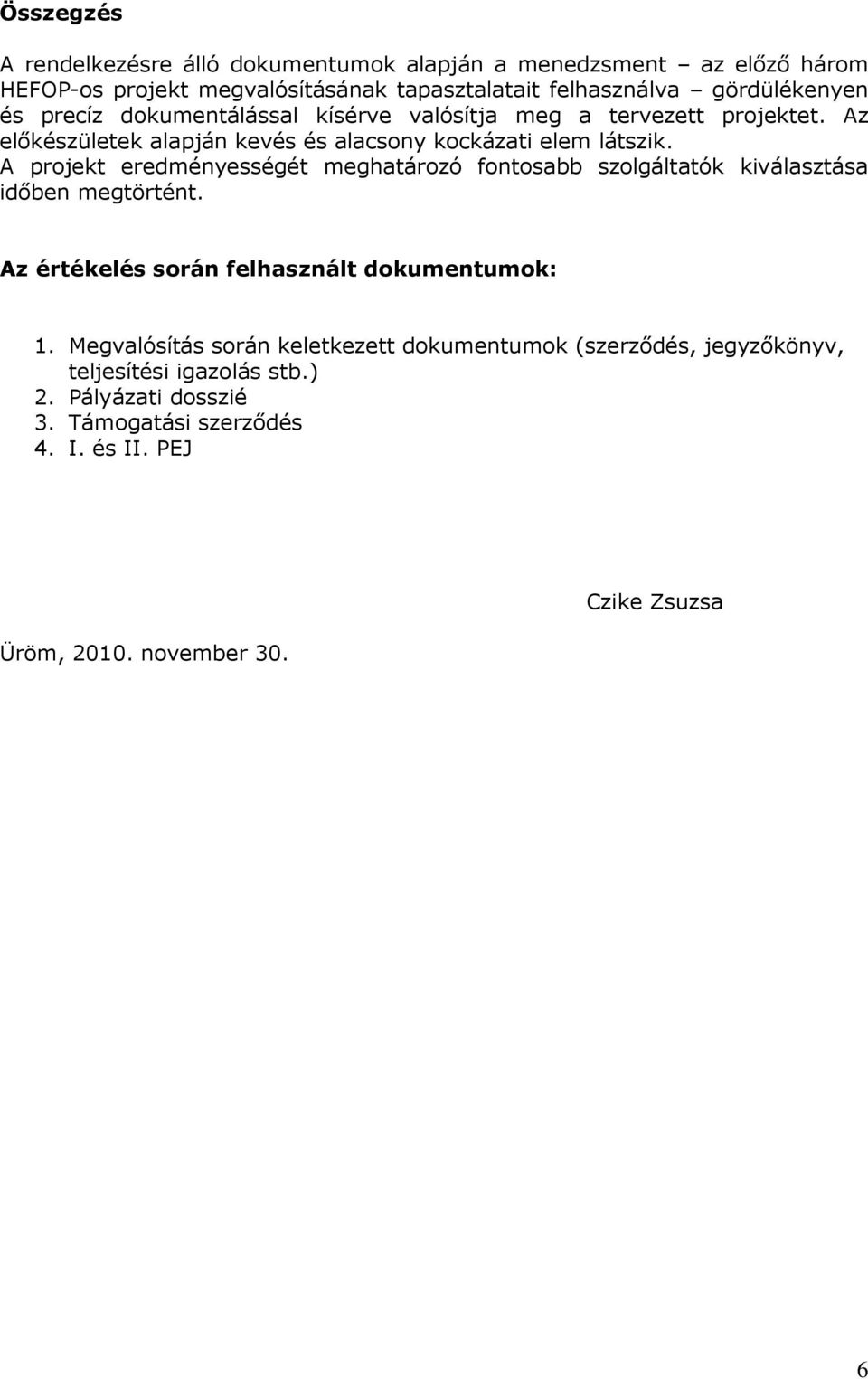 A projekt eredményességét meghatározó fontosabb szolgáltatók kiválasztása idıben megtörtént. Az értékelés során felhasznált dokumentumok: 1.