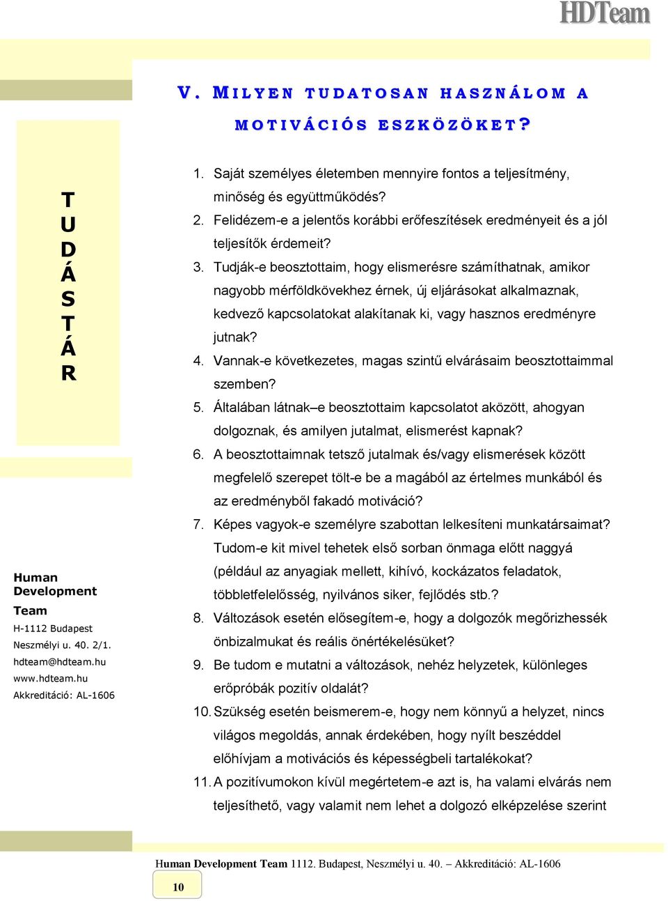 udják-e beosztottaim, hogy elismerésre számíthatnak, amikor nagyobb mérföldkövekhez érnek, új eljárásokat alkalmaznak, kedvező kapcsolatokat alakítanak ki, vagy hasznos eredményre jutnak? 4.