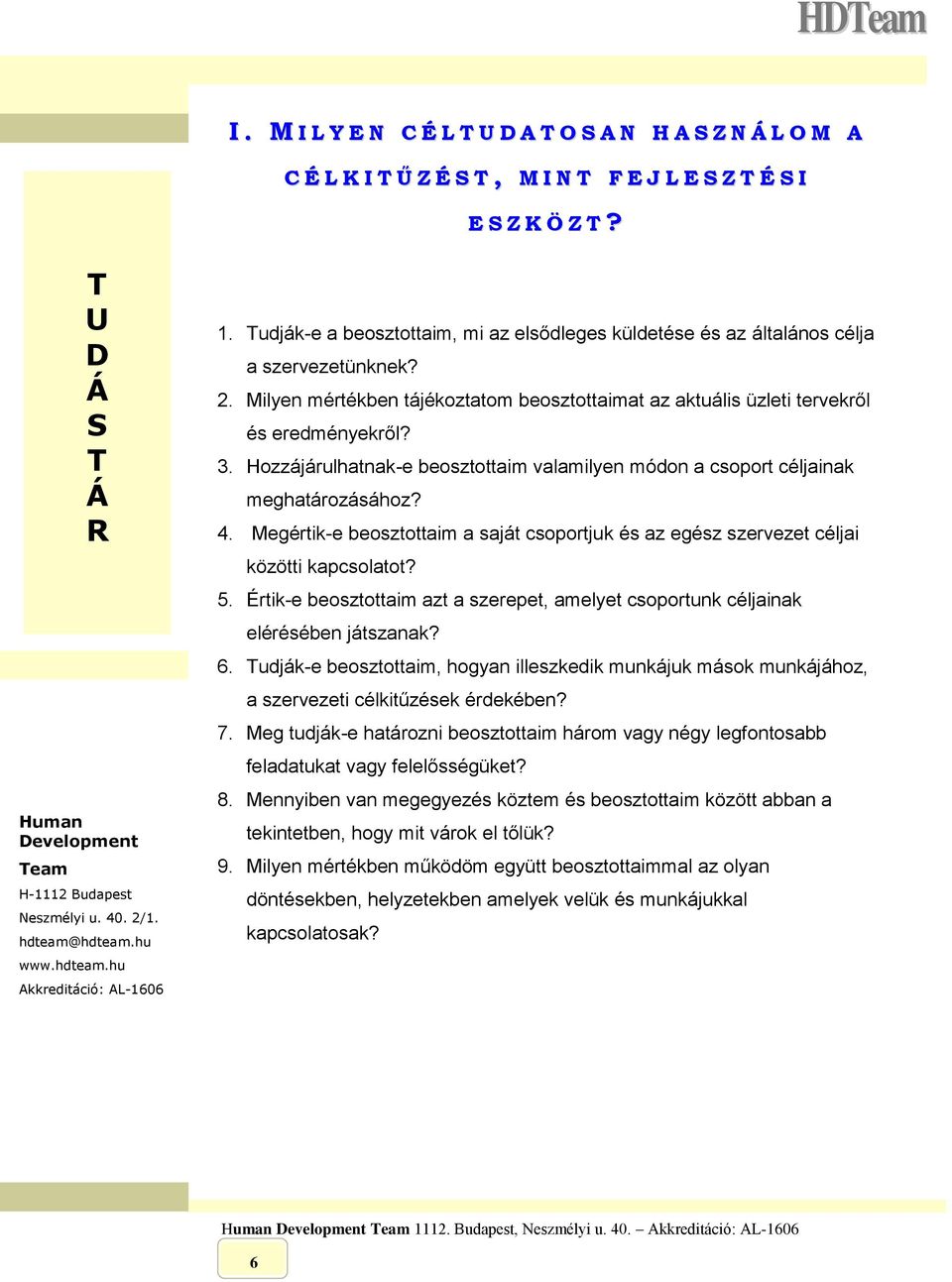 Megértik-e beosztottaim a saját csoportjuk és az egész szervezet céljai közötti kapcsolatot? 5. Értik-e beosztottaim azt a szerepet, amelyet csoportunk céljainak elérésében játszanak? 6.