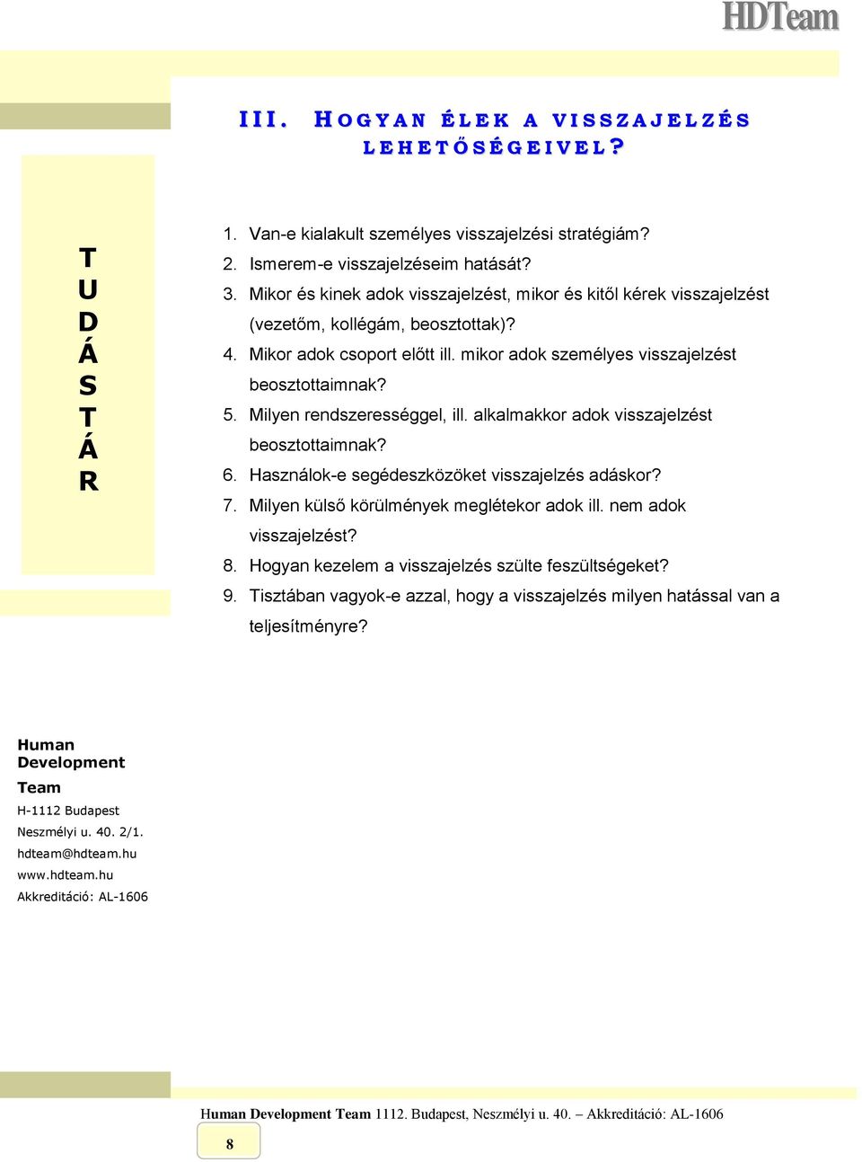 5. Milyen rendszerességgel, ill. alkalmakkor adok visszajelzést beosztottaimnak? 6. Használok-e segédeszközöket visszajelzés adáskor? 7. Milyen külső körülmények meglétekor adok ill.