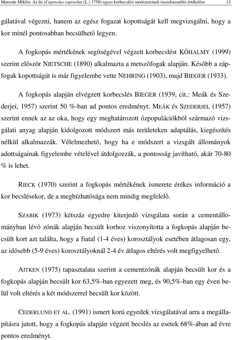 A fogkopás mértékének segítségével végzett korbecslést KHALMY (1999) szerint elször NIETSCHE (1890) alkalmazta a metszfogak alapján.