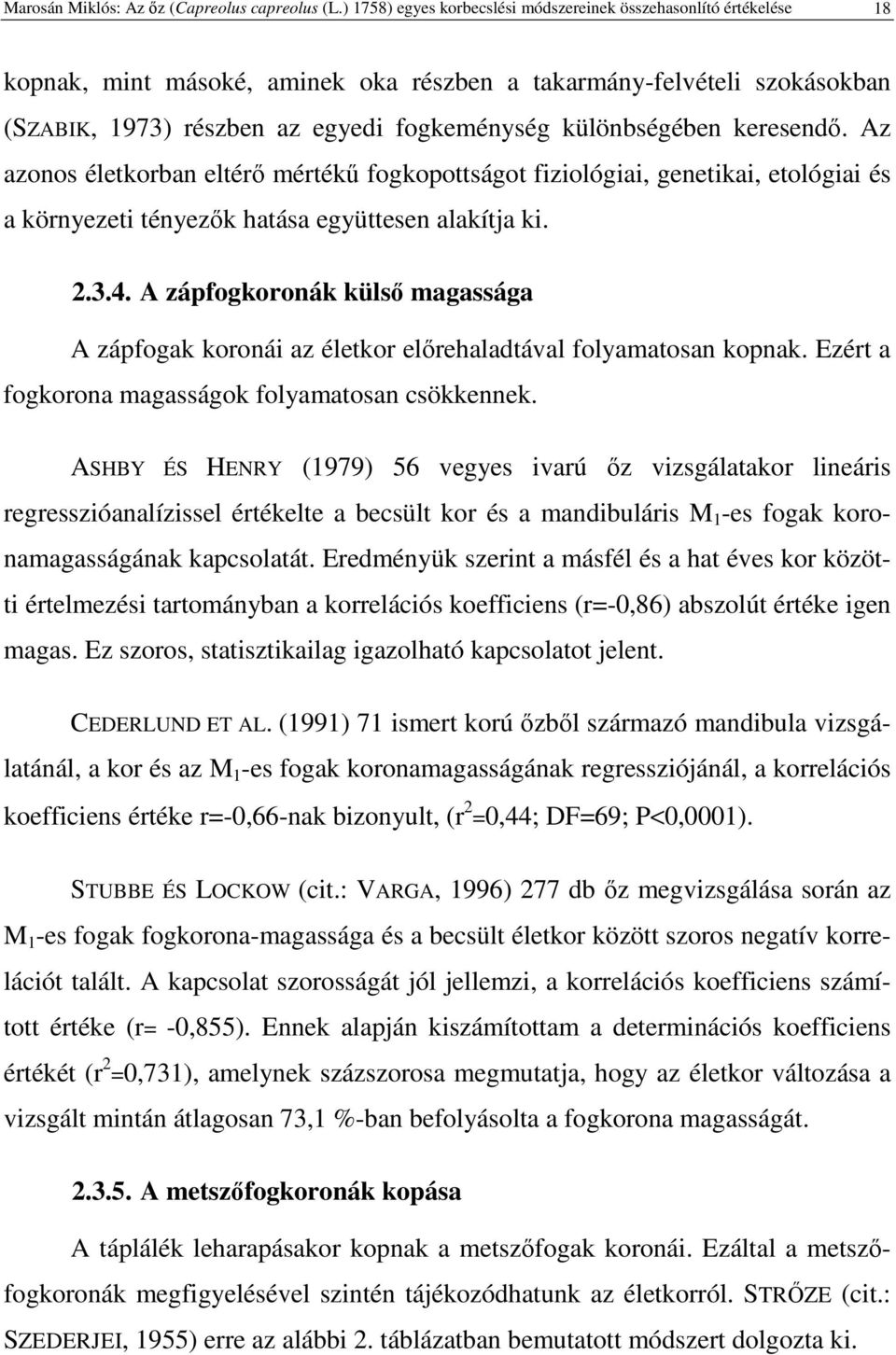 különbségében keresend. Az azonos életkorban eltér mérték fogkopottságot fiziológiai, genetikai, etológiai és a környezeti tényezk hatása együttesen alakítja ki. 2.3.4.