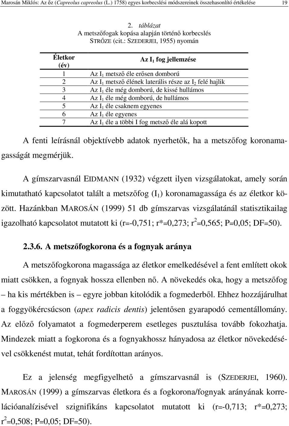 I 1 éle még domború, de hullámos 5 Az I 1 éle csaknem egyenes 6 Az I 1 éle egyenes 7 Az I 1 éle a többi I fog metsz éle alá kopott A fenti leírásnál objektívebb adatok nyerhetk, ha a metszfog