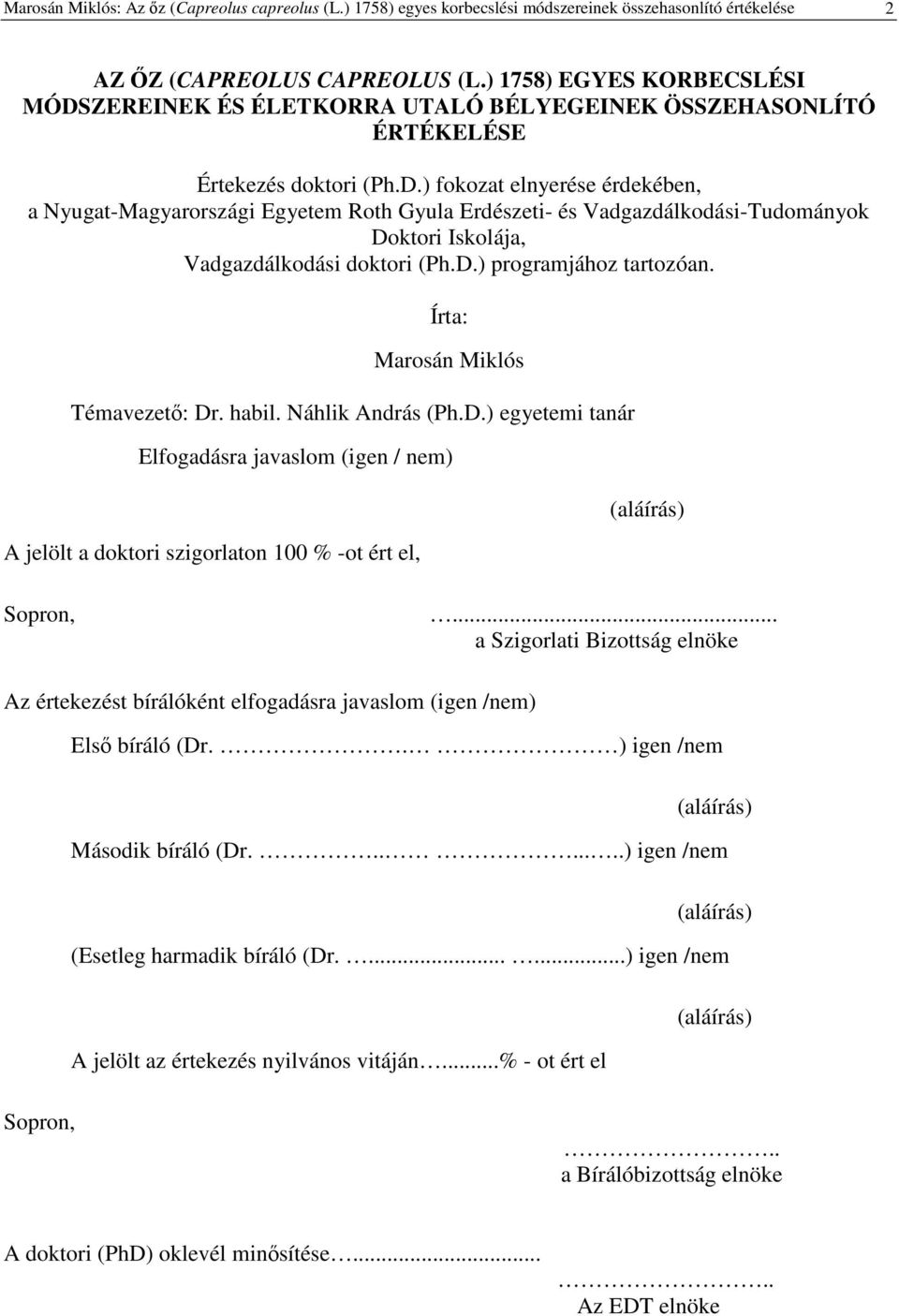 D.) programjához tartozóan. Írta: Marosán Miklós Témavezet: Dr. habil. Náhlik András (Ph.D.) egyetemi tanár Elfogadásra javaslom (igen / nem) A jelölt a doktori szigorlaton 100 % -ot ért el, (aláírás) Sopron,.
