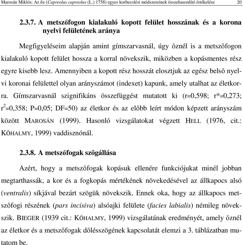 A metszfogon kialakuló kopott felület hosszának és a korona nyelvi felületének aránya Megfigyeléseim alapján amint gímszarvasnál, úgy znél is a metszfogon kialakuló kopott felület hossza a korral