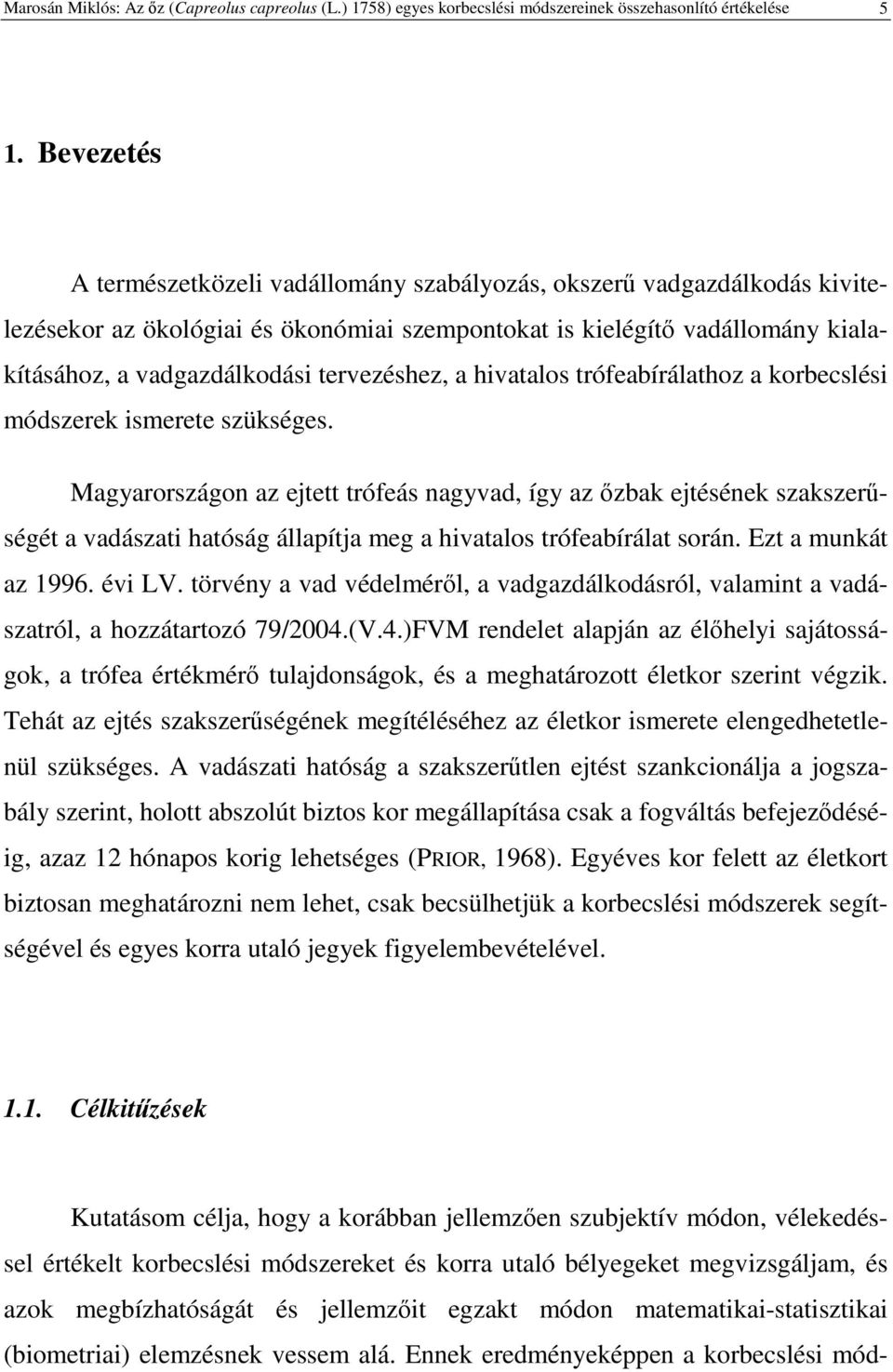 tervezéshez, a hivatalos trófeabírálathoz a korbecslési módszerek ismerete szükséges.