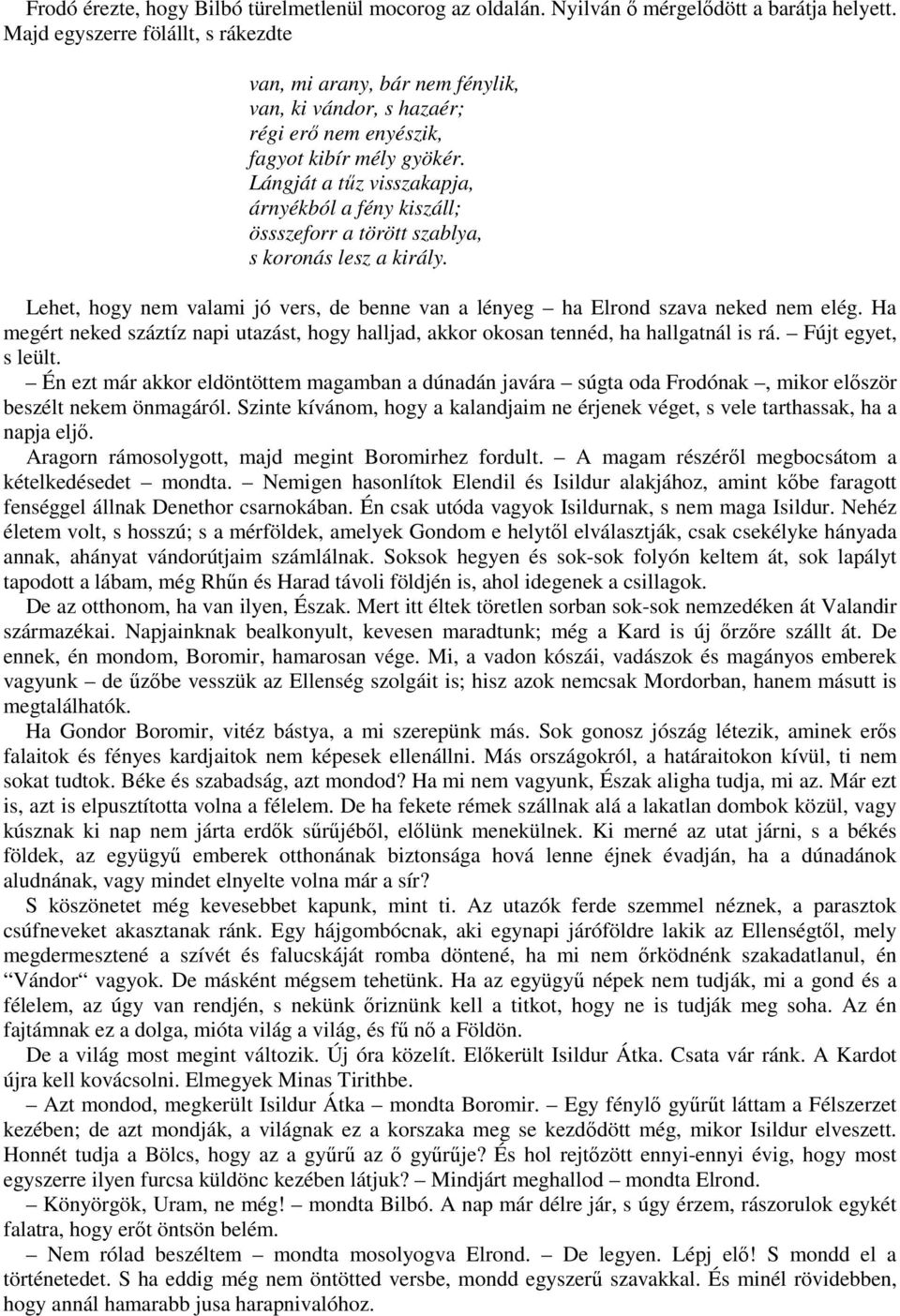 Lángját a tűz visszakapja, árnyékból a fény kiszáll; össszeforr a törött szablya, s koronás lesz a király. Lehet, hogy nem valami jó vers, de benne van a lényeg ha Elrond szava neked nem elég.