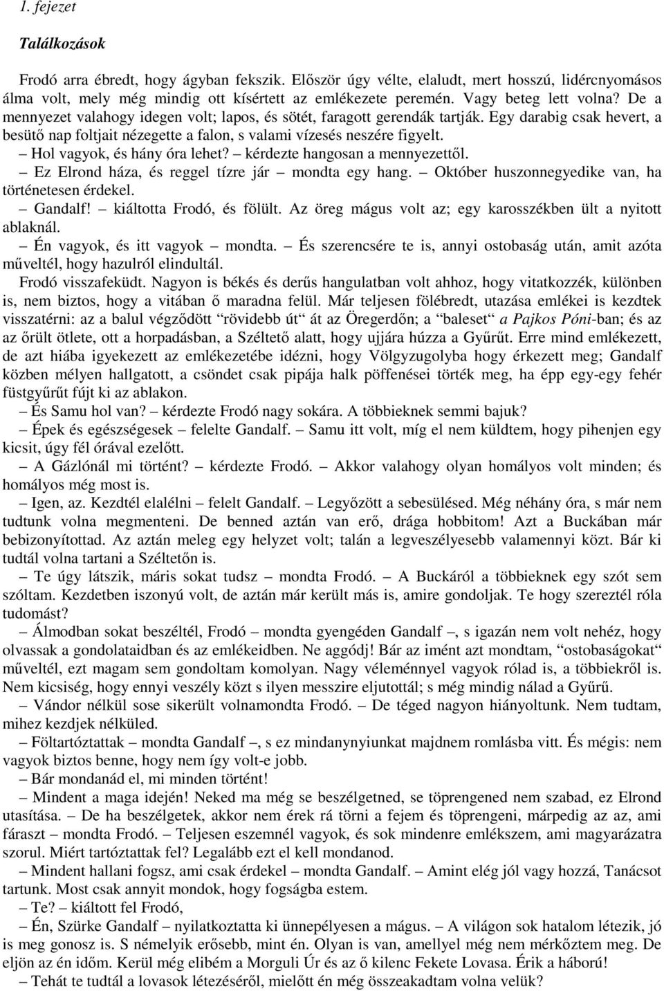 Egy darabig csak hevert, a besütő nap foltjait nézegette a falon, s valami vízesés neszére figyelt. Hol vagyok, és hány óra lehet? kérdezte hangosan a mennyezettől.