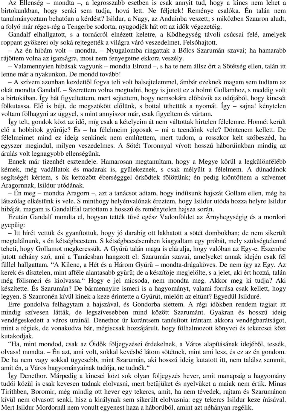 Gandalf elhallgatott, s a tornácról elnézett keletre, a Ködhegység távoli csúcsai felé, amelyek roppant gyökerei oly soká rejtegették a világra váró veszedelmet. Felsóhajtott. Az én hibám volt mondta.
