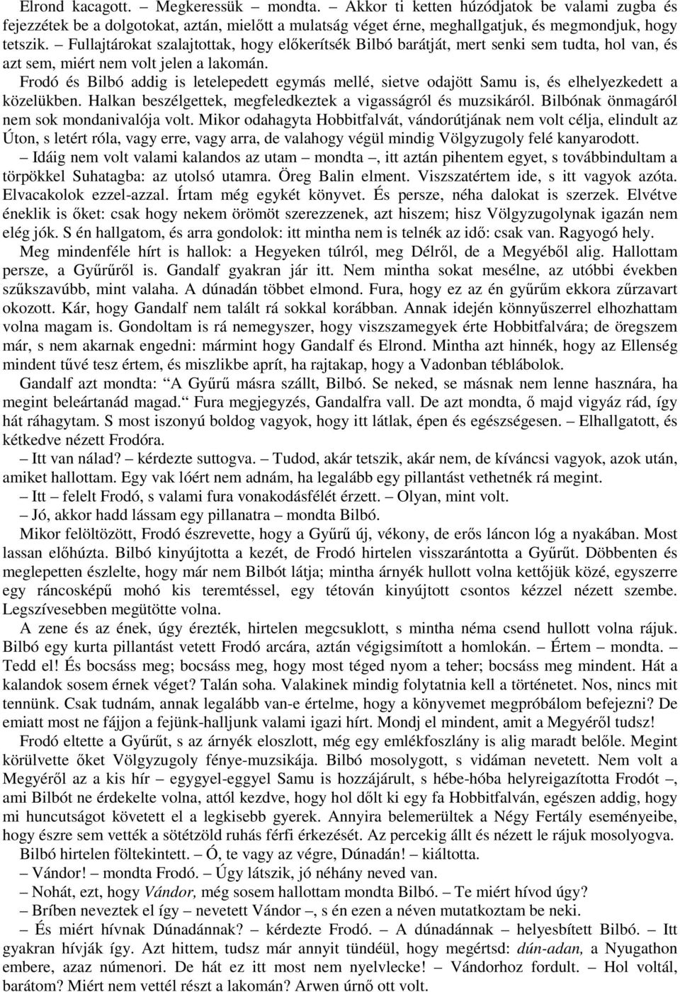 Frodó és Bilbó addig is letelepedett egymás mellé, sietve odajött Samu is, és elhelyezkedett a közelükben. Halkan beszélgettek, megfeledkeztek a vigasságról és muzsikáról.
