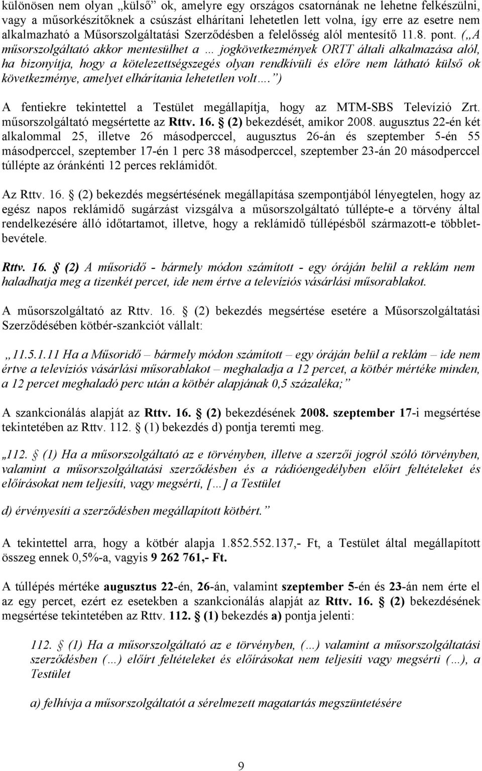 ( A műsorszolgáltató akkor mentesülhet a jogkövetkezmények ORTT általi alkalmazása alól, ha bizonyítja, hogy a kötelezettségszegés olyan rendkívüli és előre nem látható külső ok következménye,