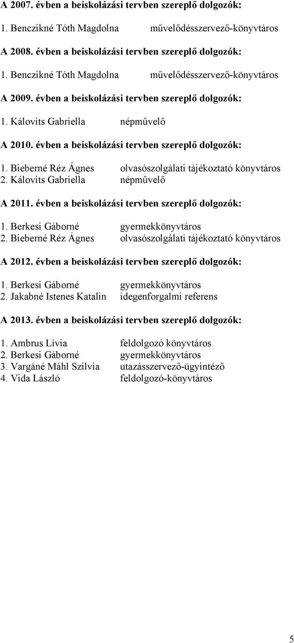 Kálovits Gabriella népművelő A 2011. évben a beiskolázási tervben szereplő dolgozók: 1. Berkesi Gáborné gyermekkönyvtáros 2. Bieberné Réz Ágnes olvasószolgálati tájékoztató könyvtáros A 2012.