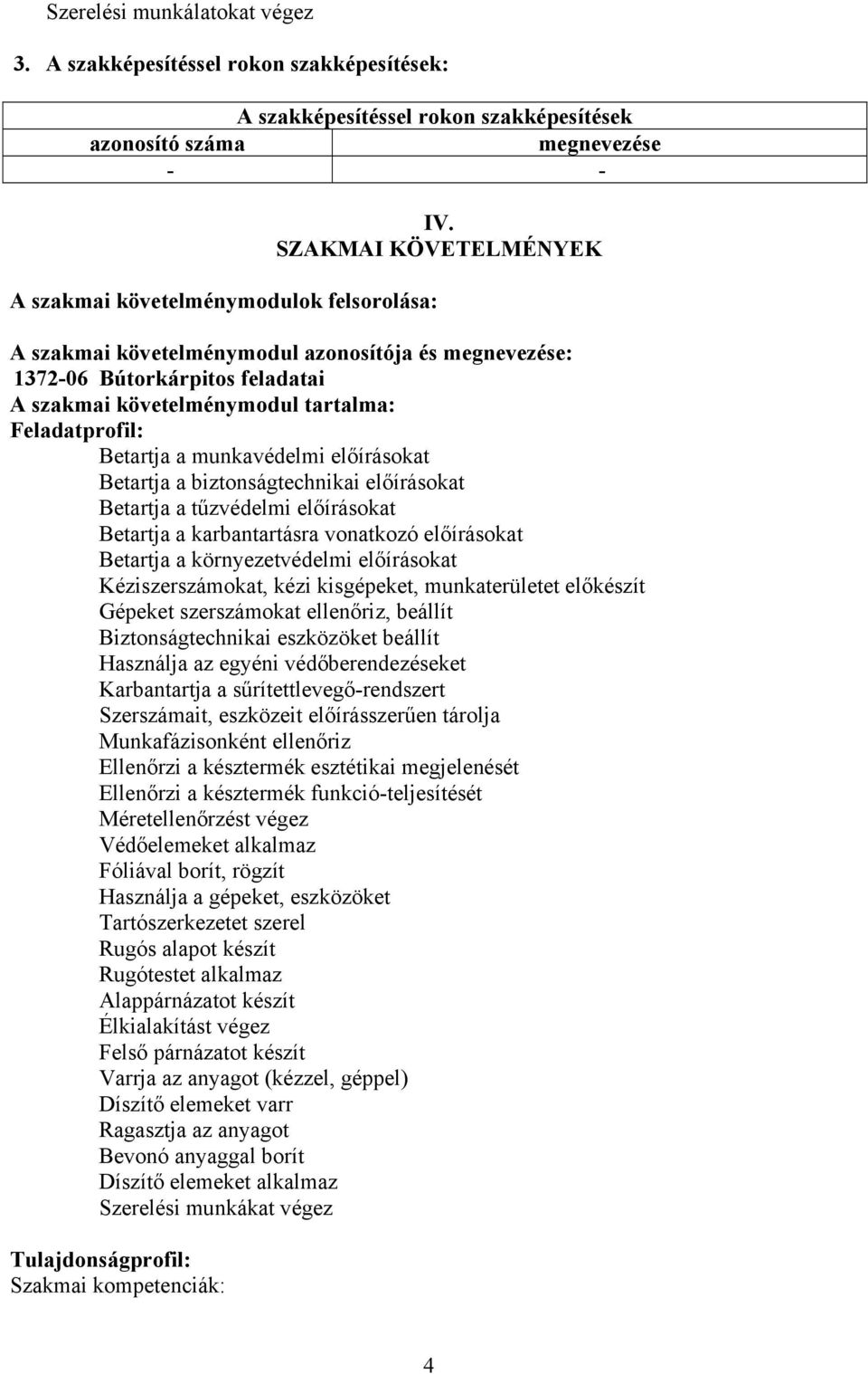 Betartja a biztonságtechnikai előírásokat Betartja a tűzvédelmi előírásokat Betartja a karbantartásra vonatkozó előírásokat Betartja a környezetvédelmi előírásokat Kéziszerszámokat, kézi kisgépeket,