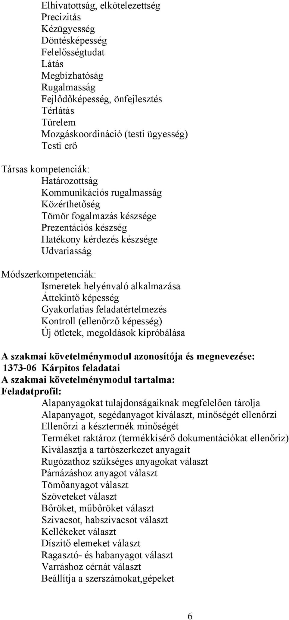 Ismeretek helyénvaló alkalmazása Áttekintő képesség Gyakorlatias feladatértelmezés Kontroll (ellenőrző képesség) Új ötletek, megoldások kipróbálása A szakmai követelménymodul azonosítója és