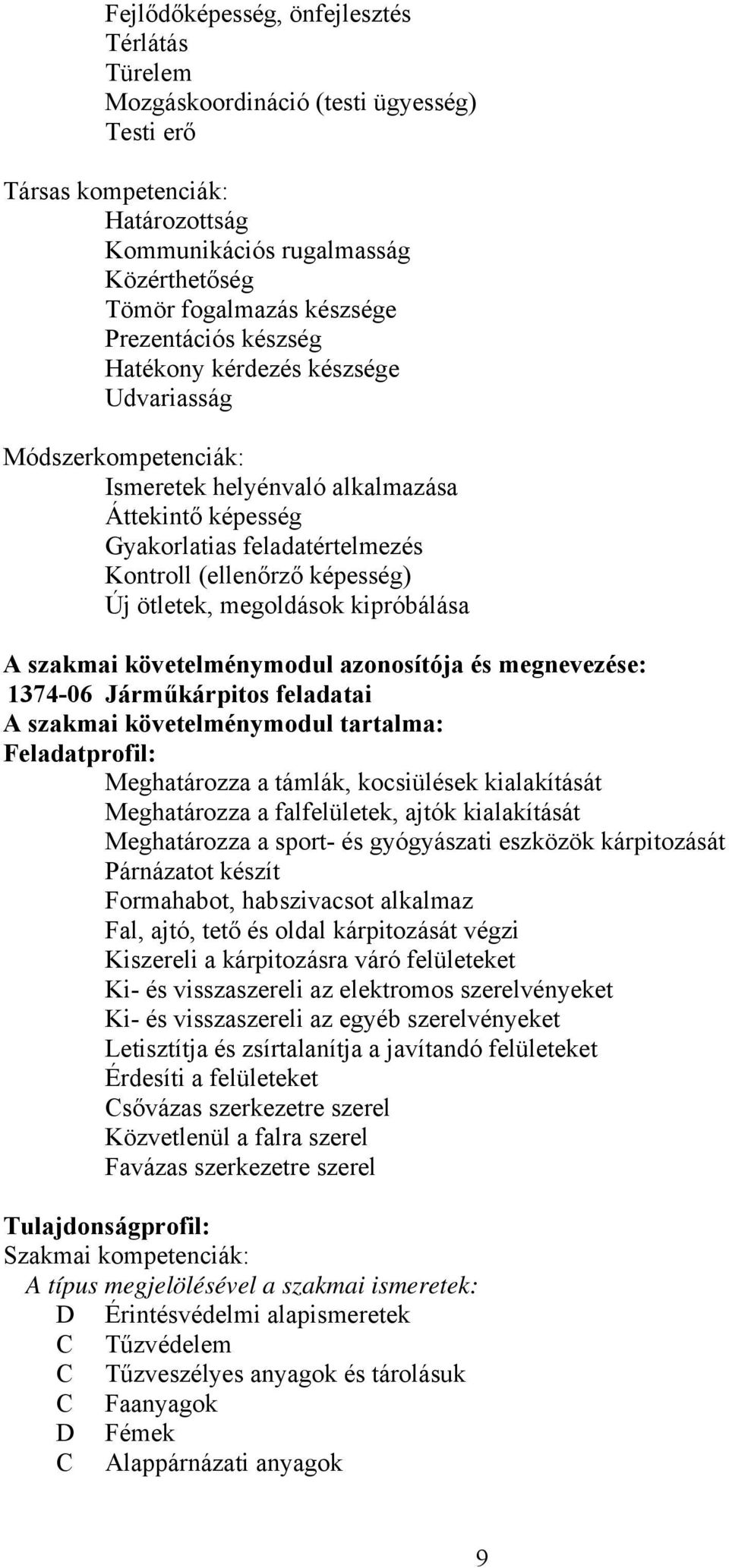 ötletek, megoldások kipróbálása A szakmai követelménymodul azonosítója és megnevezése: 1374-06 Járműkárpitos feladatai A szakmai követelménymodul tartalma: Feladatprofil: Meghatározza a támlák,