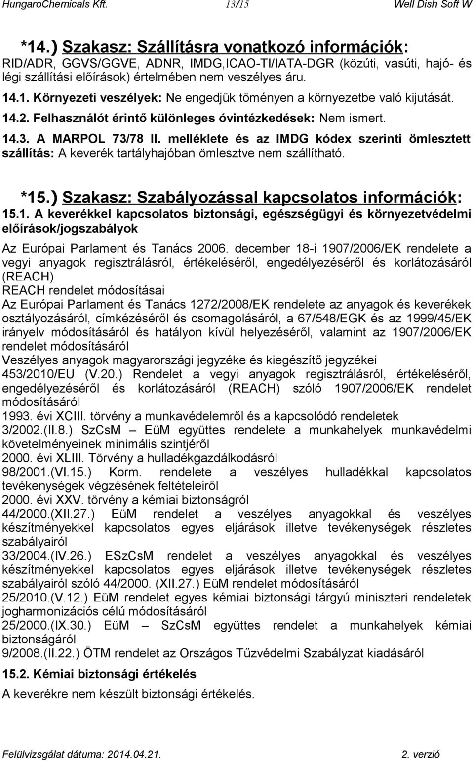 .1. Környezeti veszélyek: Ne engedjük töményen a környezetbe való kijutását. 14.2. Felhasználót érintő különleges óvintézkedések: Nem ismert. 14.3. A MARPOL 73/78 II.
