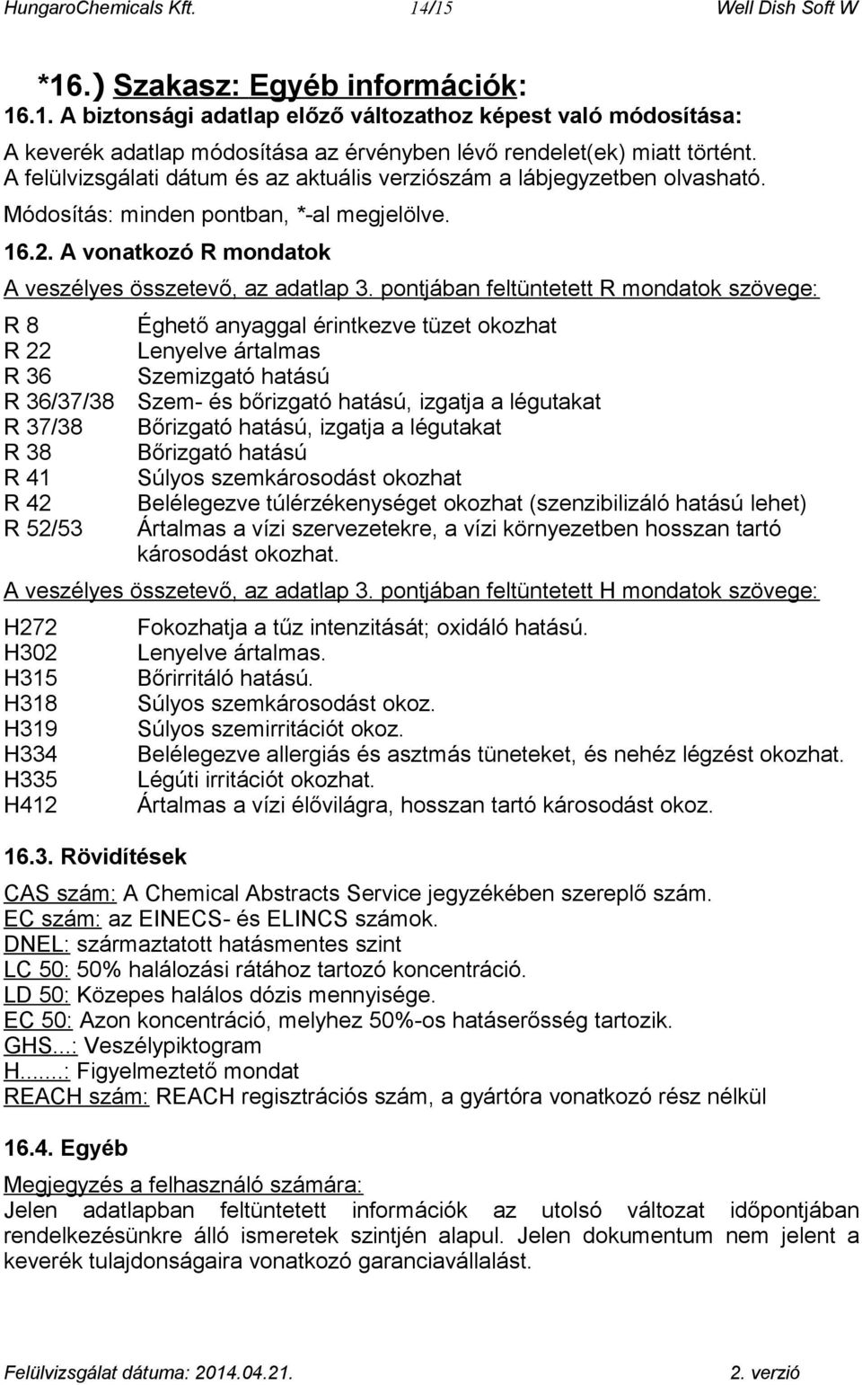pontjában feltüntetett R mondatok szövege: R 8 R 22 R 36 R 36/37/38 R 37/38 R 38 R 41 R 42 R 52/53 Éghető anyaggal érintkezve tüzet okozhat Lenyelve ártalmas Szemizgató hatású Szem- és bőrizgató