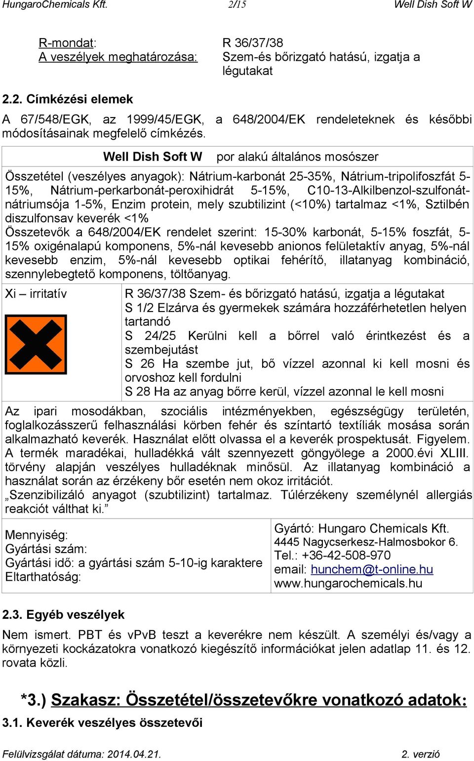 C10-13-Alkilbenzol-szulfonátnátriumsója 1-5%, Enzim protein, mely szubtilizint (<10%) tartalmaz <1%, Sztilbén diszulfonsav keverék <1% Összetevők a 648/2004/EK rendelet szerint: 15-30% karbonát,