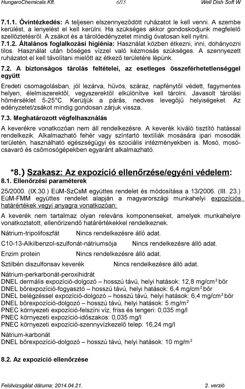 Általános foglalkozási higiénia: Használat közben étkezni, inni, dohányozni tilos. Használat után bőséges vízzel való kézmosás szükséges.