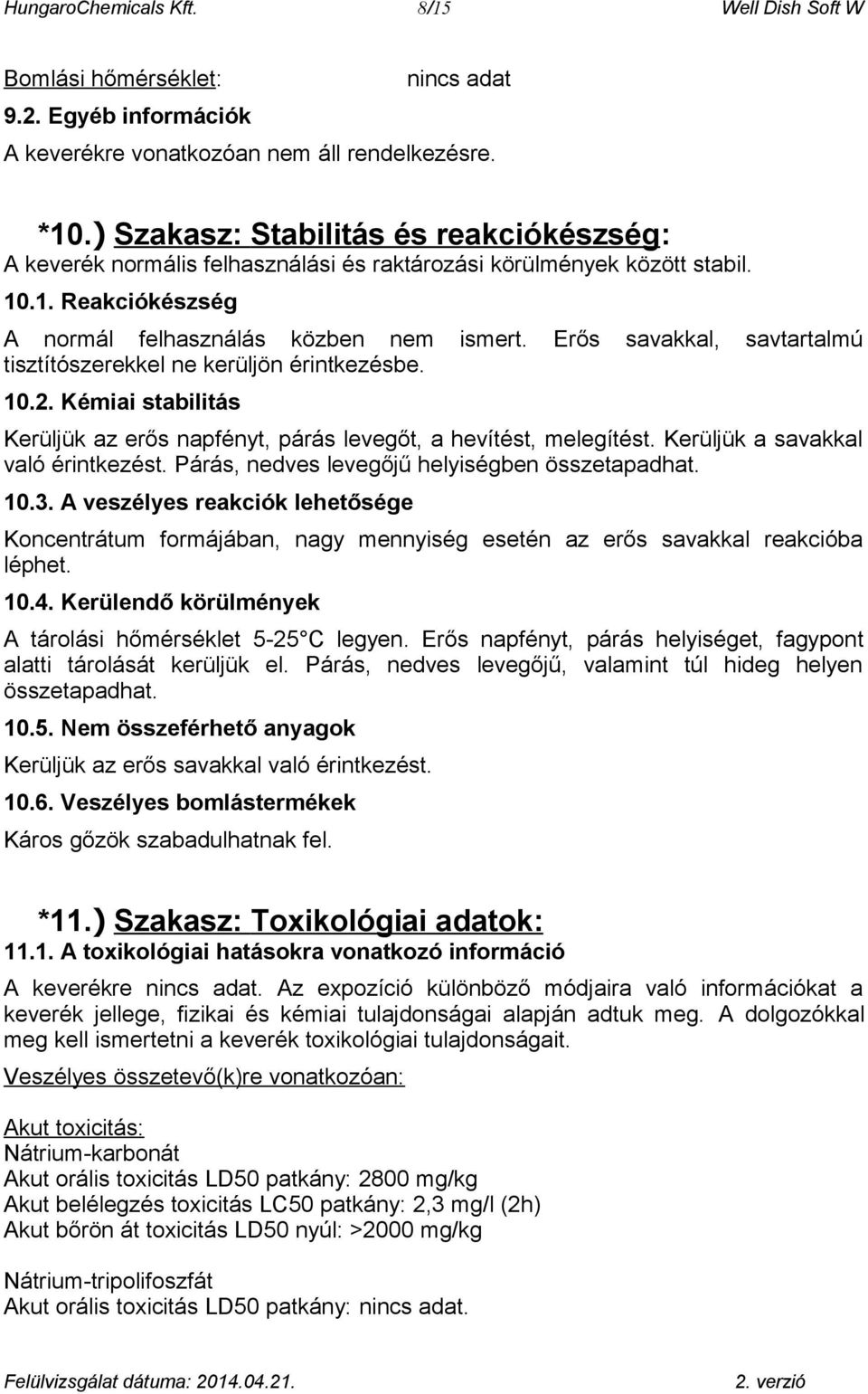 Erős savakkal, savtartalmú tisztítószerekkel ne kerüljön érintkezésbe. 10.2. Kémiai stabilitás Kerüljük az erős napfényt, párás levegőt, a hevítést, melegítést. Kerüljük a savakkal való érintkezést.