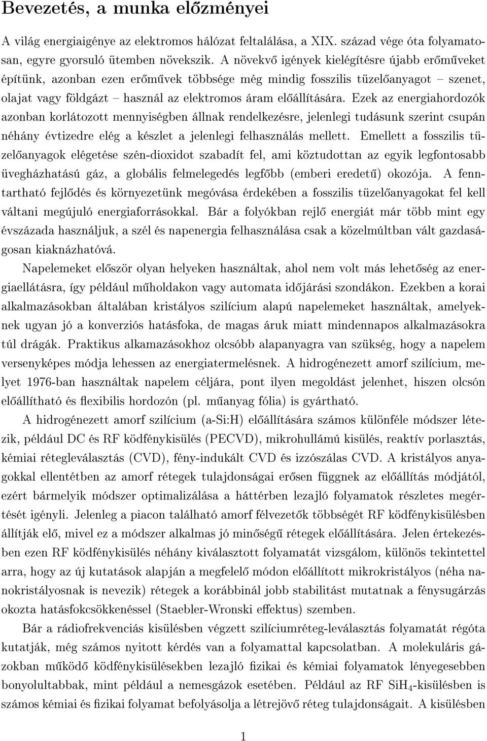 Ezek az energiahordozók azonban korlátozott mennyiségben állnak rendelkezésre, jelenlegi tudásunk szerint csupán néhány évtizedre elég a készlet a jelenlegi felhasználás mellett.
