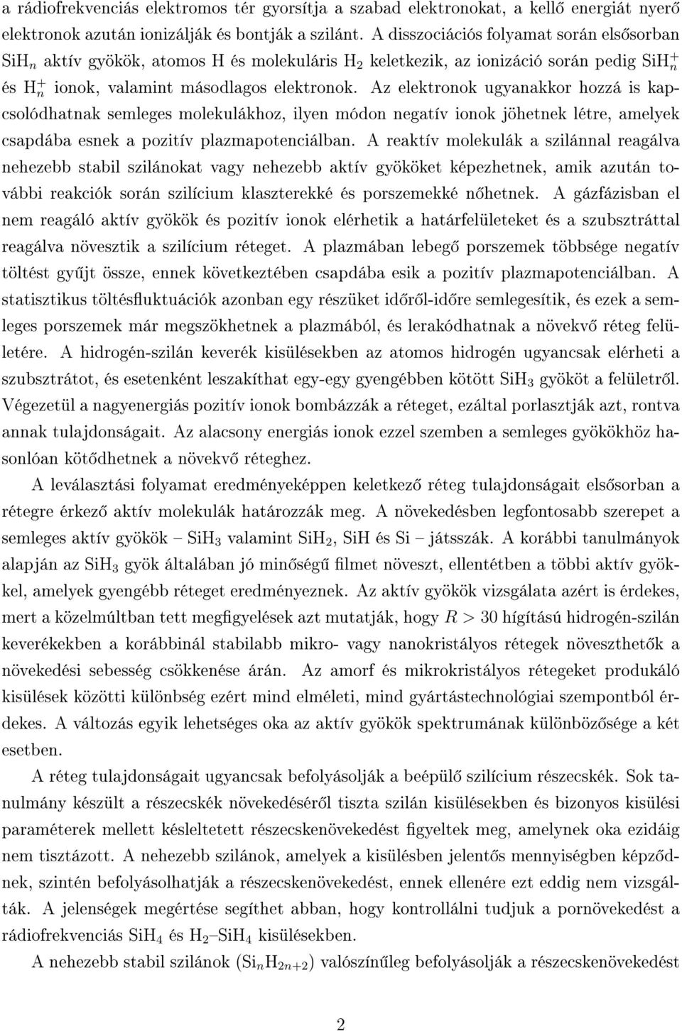 Az elektronok ugyanakkor hozzá is kapcsolódhatnak semleges molekulákhoz, ilyen módon negatív ionok jöhetnek létre, amelyek csapdába esnek a pozitív plazmapotenciálban.