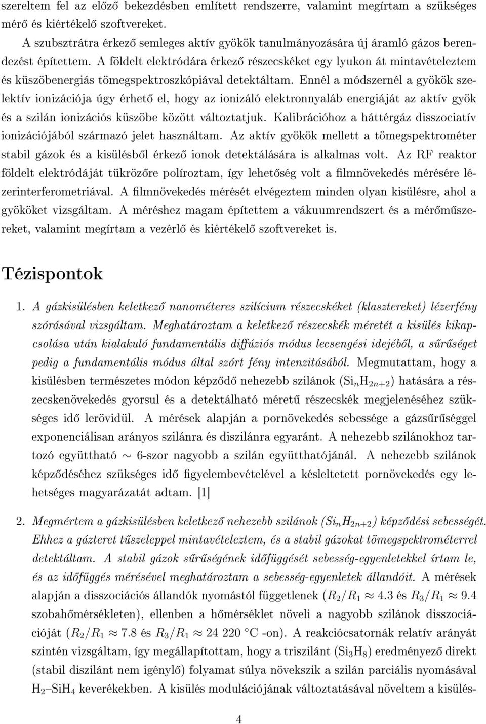 A földelt elektródára érkez részecskéket egy lyukon át mintavételeztem és küszöbenergiás tömegspektroszkópiával detektáltam.