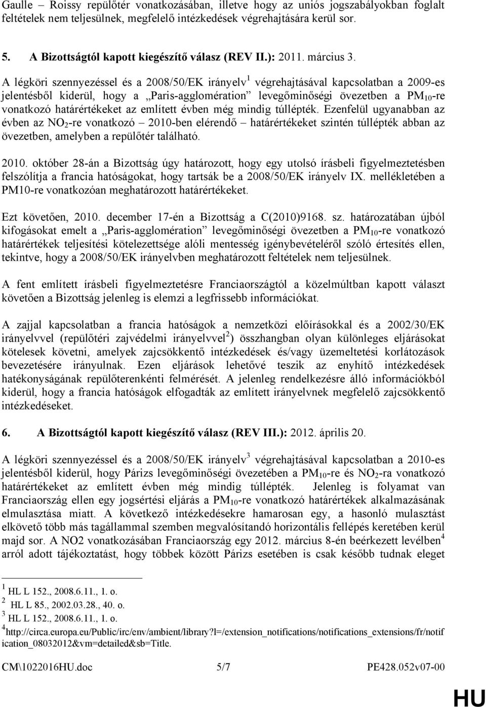 A légköri szennyezéssel és a 2008/50/EK irányelv 1 végrehajtásával kapcsolatban a 2009-es jelentésből kiderül, hogy a Paris-agglomération levegőminőségi övezetben a PM 10 -re vonatkozó határértékeket