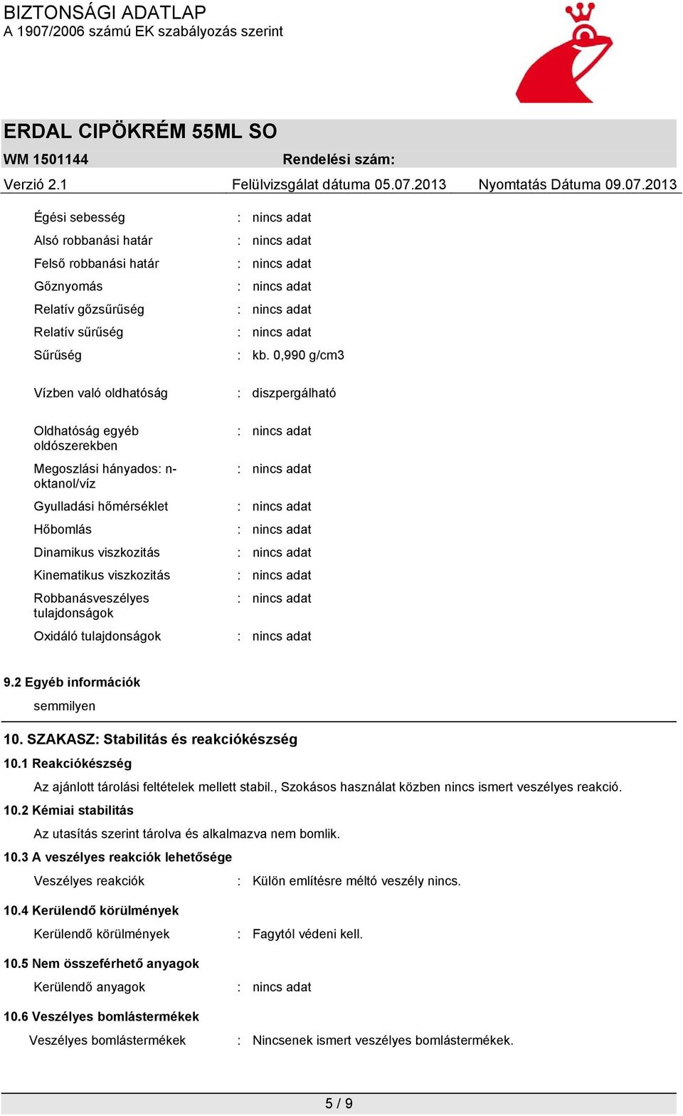 2 Egyéb információk semmilyen 10. SZAKASZ: Stabilitás és reakciókészség 10.1 Reakciókészség Az ajánlott tárolási feltételek mellett stabil., Szokásos használat közben nincs ismert veszélyes reakció.