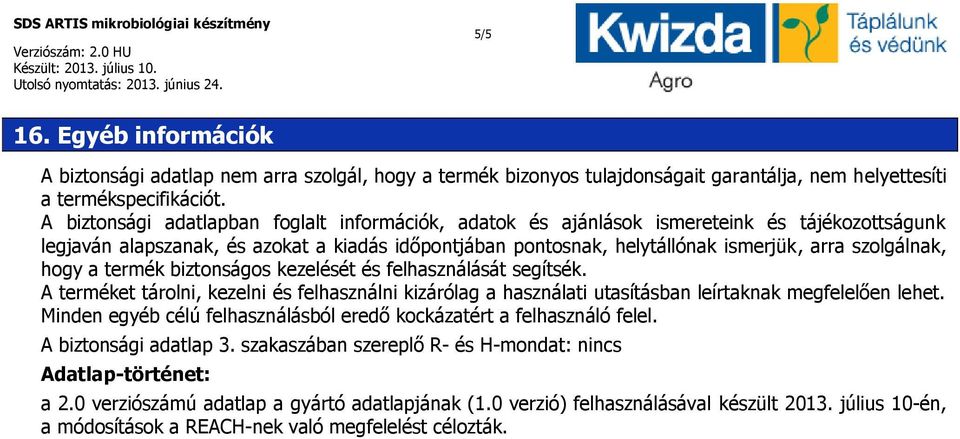 szolgálnak, hogy a termék biztonságos kezelését és felhasználását segítsék. A terméket tárolni, kezelni és felhasználni kizárólag a használati utasításban leírtaknak megfelelően lehet.