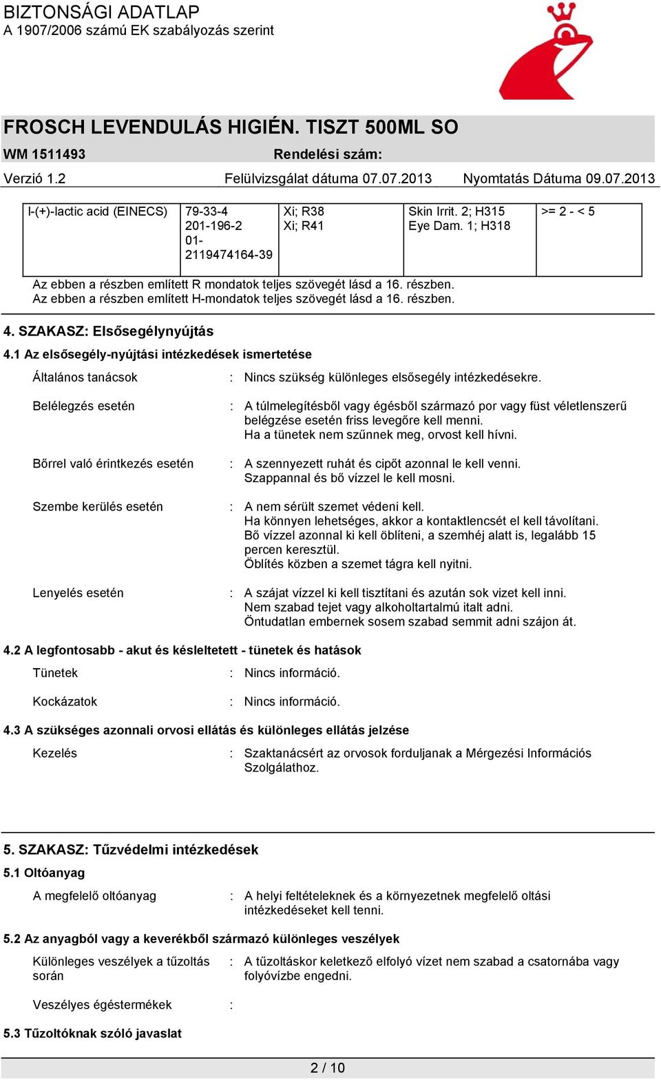 1 Az elsősegély-nyújtási intézkedések ismertetése Általános tanácsok : Nincs szükség különleges elsősegély intézkedésekre.