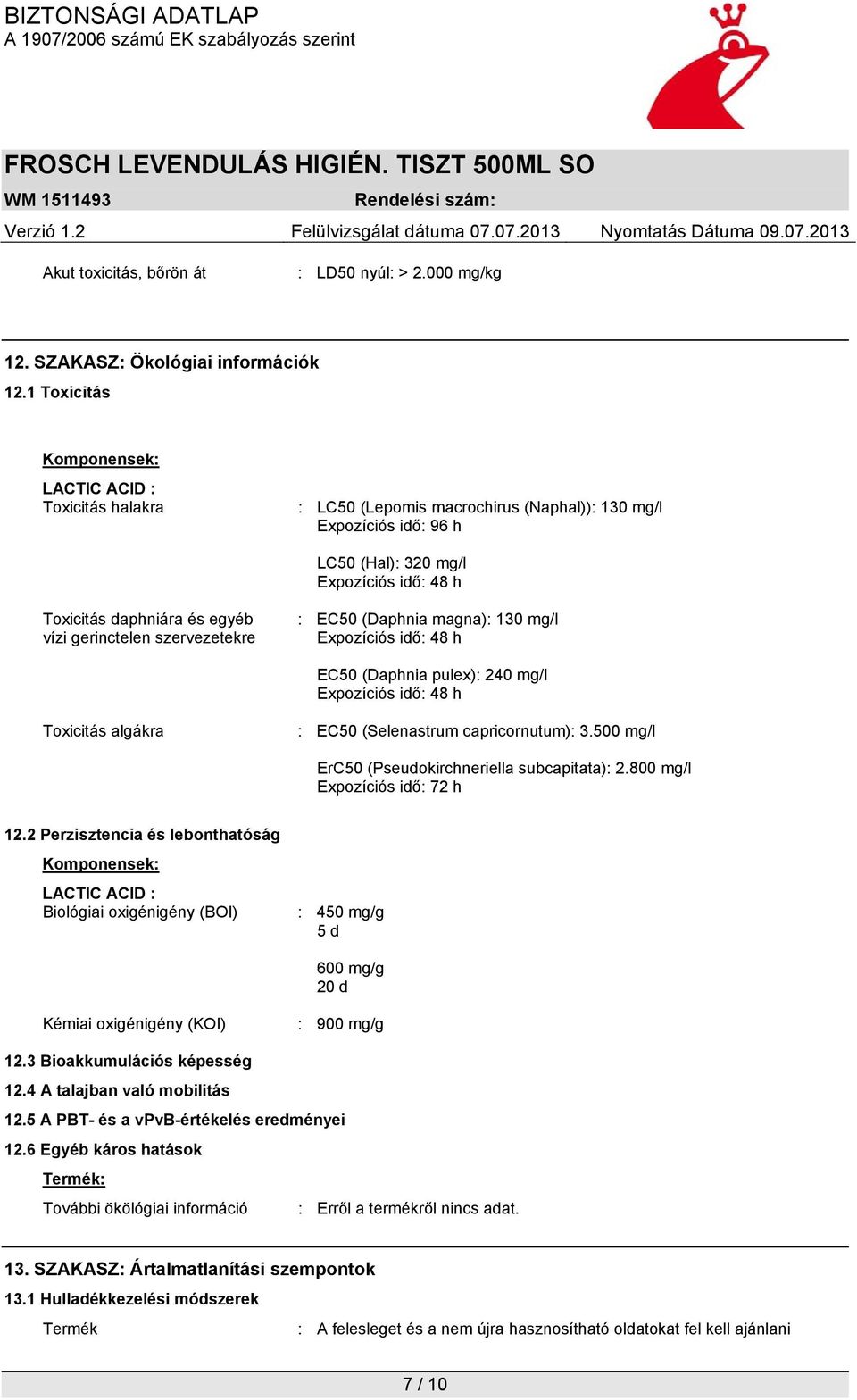 vízi gerinctelen szervezetekre : EC50 (Daphnia magna): 130 mg/l Expozíciós idő: 48 h EC50 (Daphnia pulex): 240 mg/l Expozíciós idő: 48 h Toxicitás algákra : EC50 (Selenastrum capricornutum): 3.