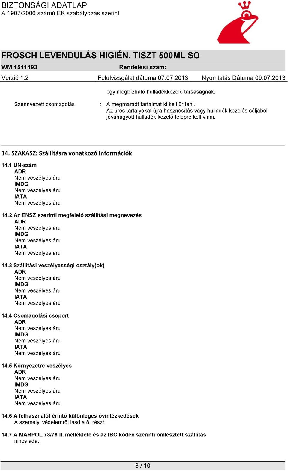 1 UN-szám ADR IMDG IATA 14.2 Az ENSZ szerinti megfelelő szállítási megnevezés ADR IMDG IATA 14.3 Szállítási veszélyességi osztály(ok) ADR IMDG IATA 14.