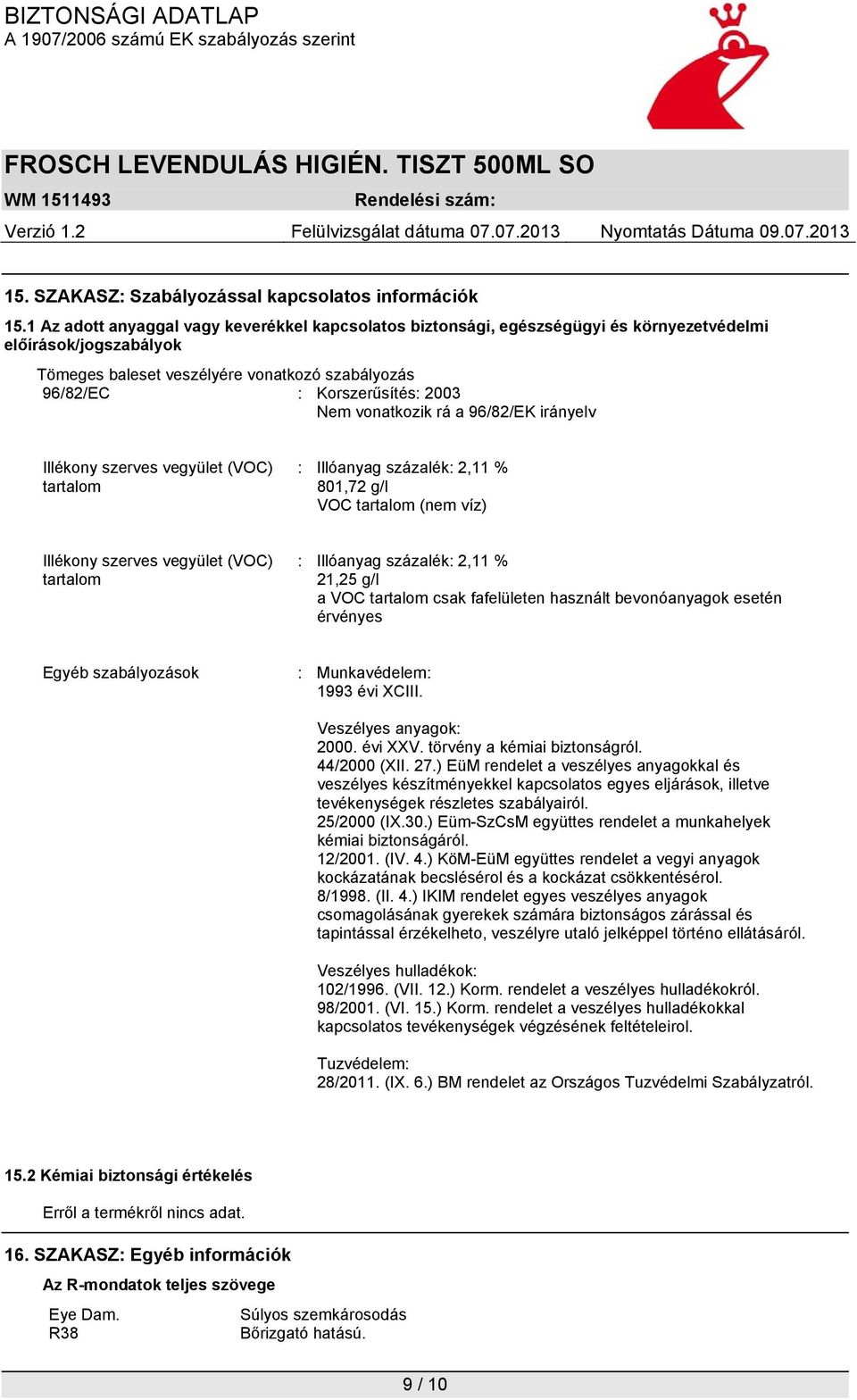 vonatkozik rá a 96/82/EK irányelv Illékony szerves vegyület (VOC) tartalom : Illóanyag százalék: 2,11 % 801,72 g/l VOC tartalom (nem víz) Illékony szerves vegyület (VOC) tartalom : Illóanyag