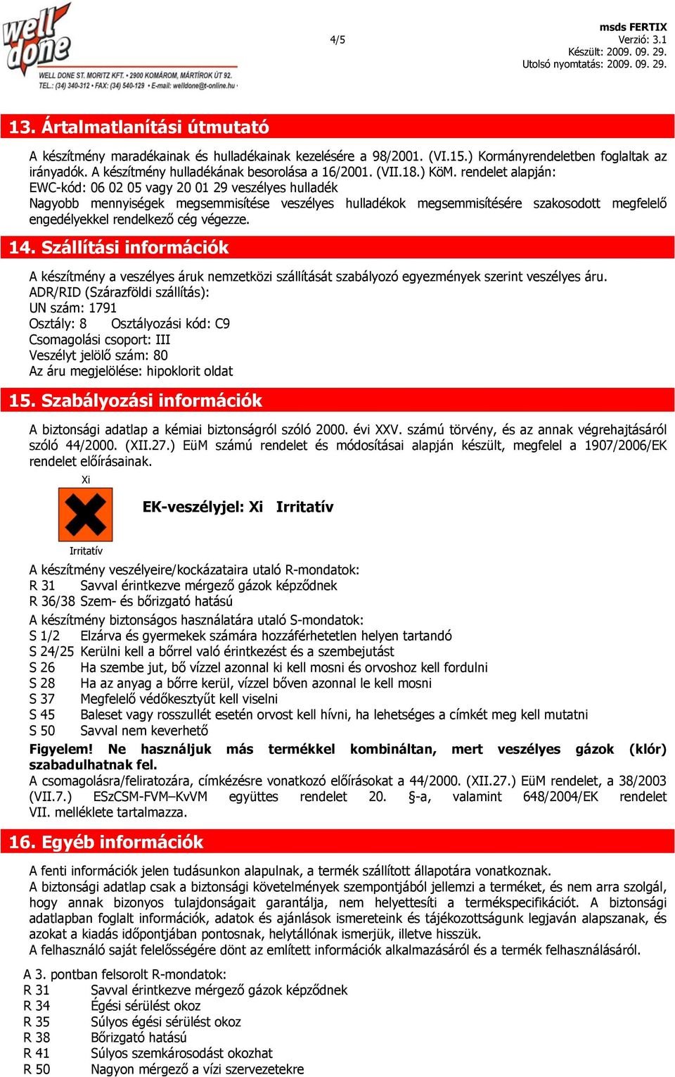 rendelet alapján: EWC-kód: 06 02 05 vagy 20 01 29 veszélyes hulladék Nagyobb mennyiségek megsemmisítése veszélyes hulladékok megsemmisítésére szakosodott megfelelő engedélyekkel rendelkező cég