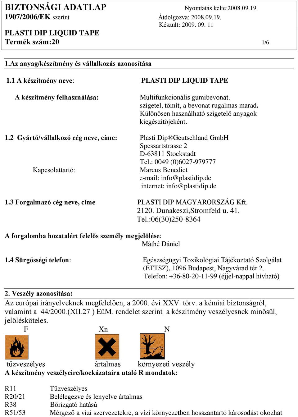 : 0049 (0)6027-979777 Kapcsolattartó: Marcus Benedict e-mail: info@plastidip.de internet: info@plastidip.de 1.3 Forgalmazó cég neve, címe PLASTI DIP MAGYARORSZÁG Kft. 2120. Dunakeszi,Stromfeld u. 41.