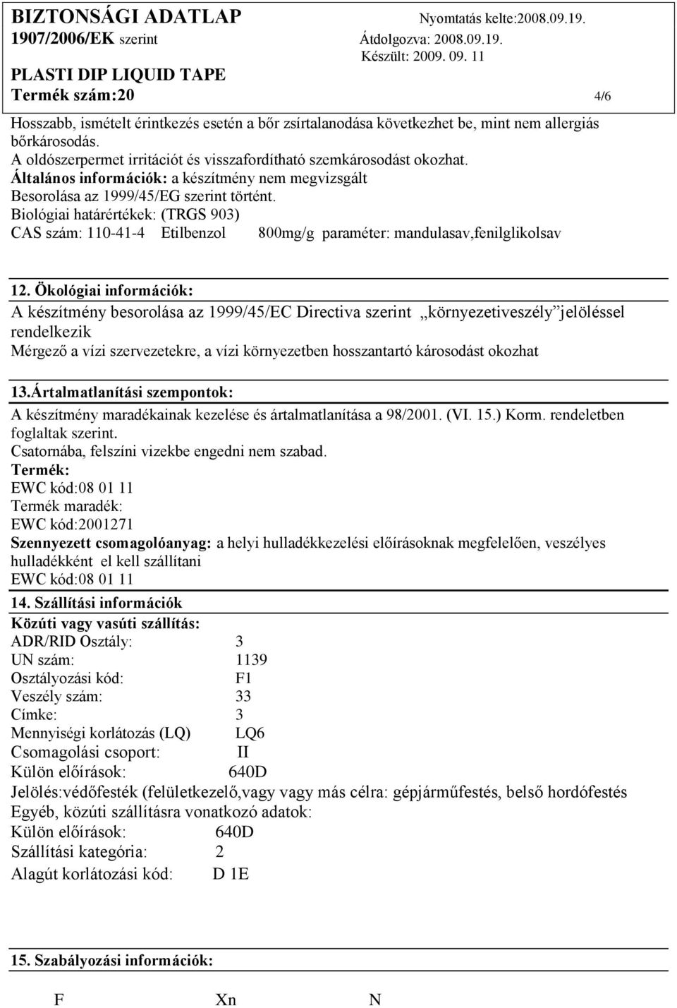 Biológiai határértékek: (TRGS 903) CAS szám: 110-41-4 Etilbenzol 800mg/g paraméter: mandulasav,fenilglikolsav 12.
