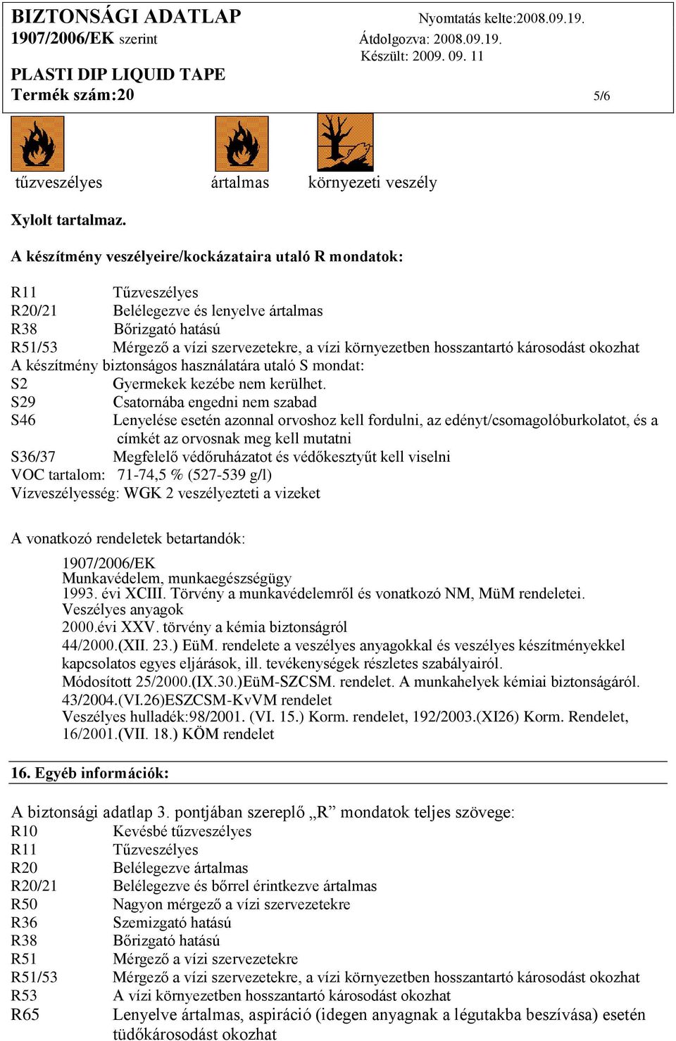 hosszantartó károsodást okozhat A készítmény biztonságos használatára utaló S mondat: S2 Gyermekek kezébe nem kerülhet.