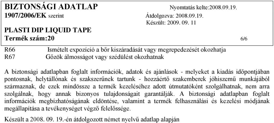 mindössze a termék kezeléséhez adott útmutatóként szolgálhatnak, nem arra szolgálnak, hogy annak bizonyos tulajdonságait garantálják.